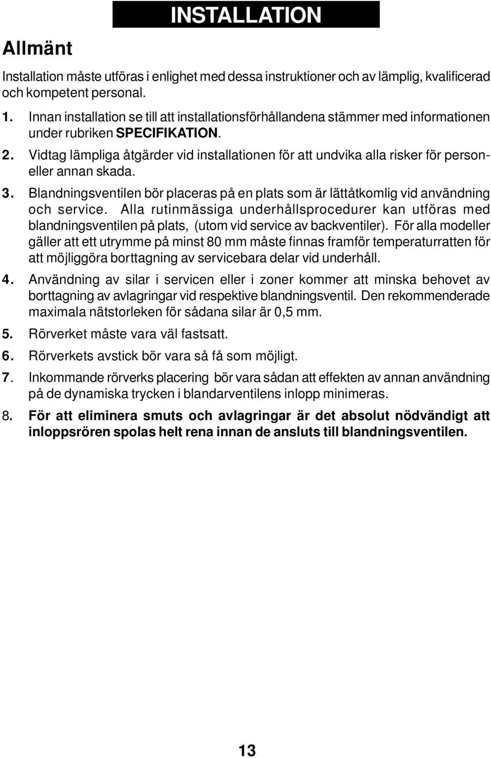Vidtag lämpliga åtgärder vid installationen för att undvika alla risker för personeller annan skada. 3. Blandningsventilen bör placeras på en plats som är lättåtkomlig vid användning och service.