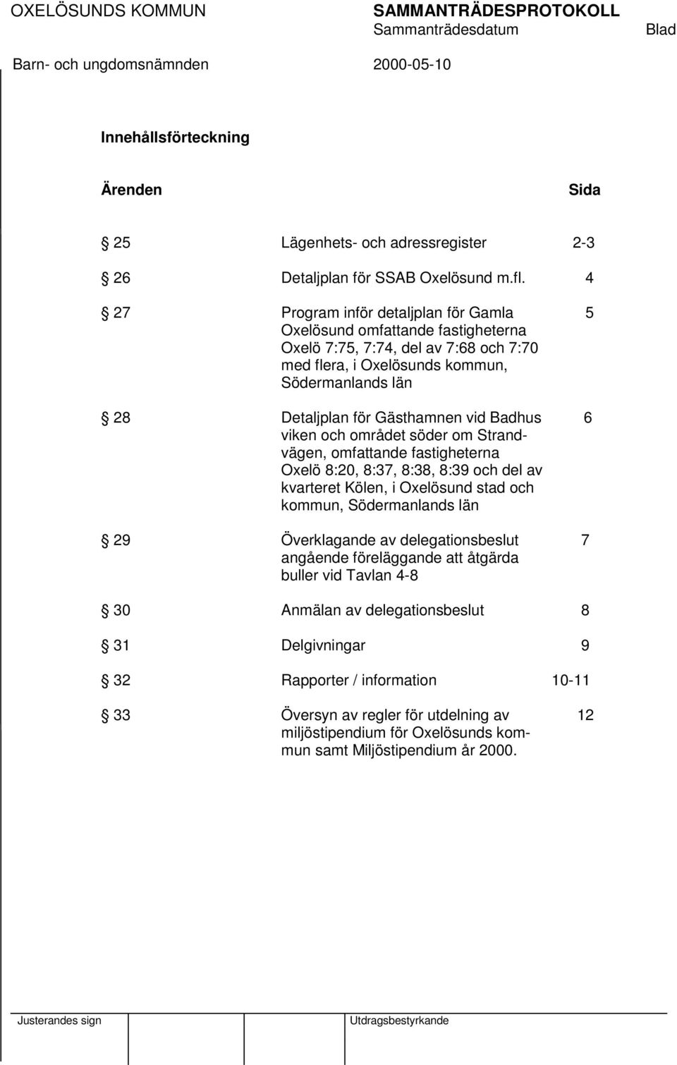 Badhus 6 viken och området söder om Strandvägen, omfattande fastigheterna Oxelö 8:20, 8:37, 8:38, 8:39 och del av kvarteret Kölen, i Oxelösund stad och kommun, Södermanlands län 29 Överklagande av