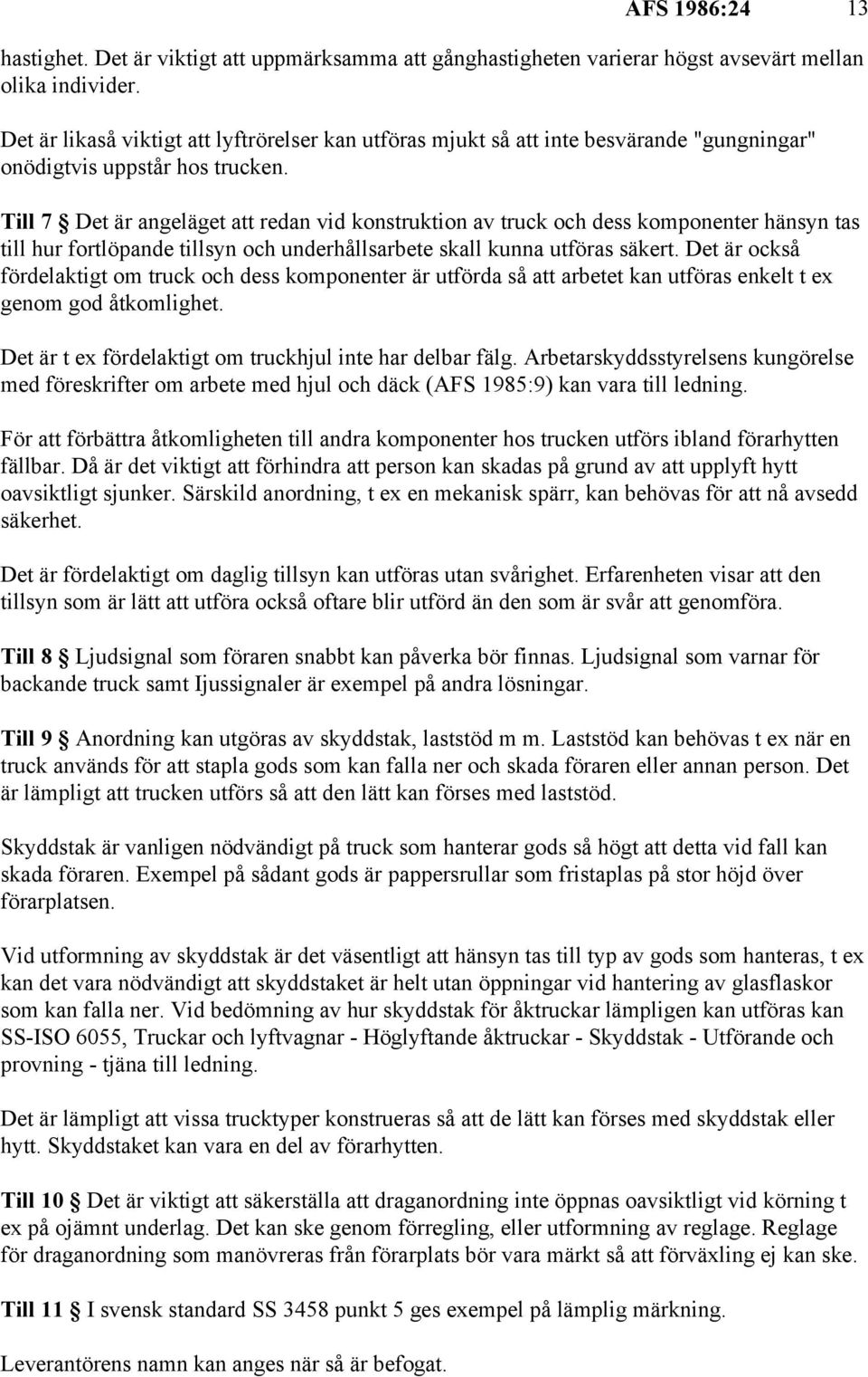Till 7 Det är angeläget att redan vid konstruktion av truck och dess komponenter hänsyn tas till hur fortlöpande tillsyn och underhållsarbete skall kunna utföras säkert.