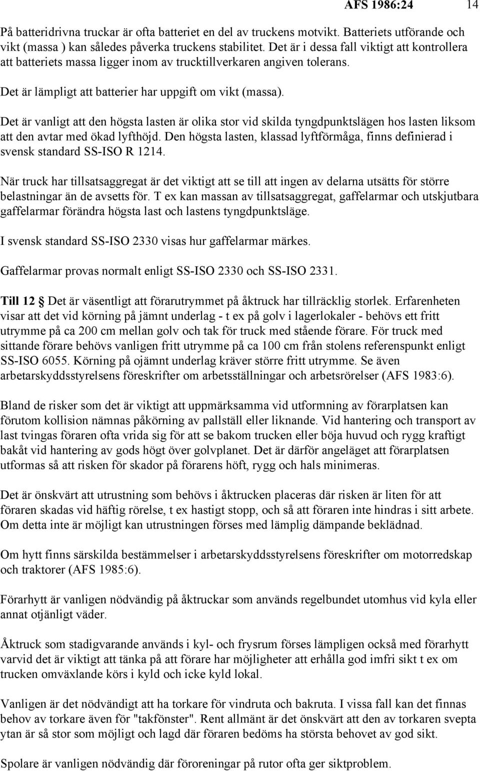 Det är vanligt att den högsta lasten är olika stor vid skilda tyngdpunktslägen hos lasten liksom att den avtar med ökad lyfthöjd.