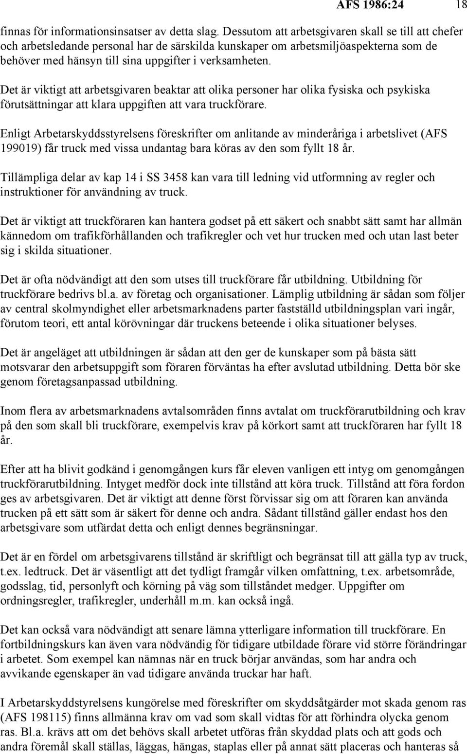 Det är viktigt att arbetsgivaren beaktar att olika personer har olika fysiska och psykiska förutsättningar att klara uppgiften att vara truckförare.