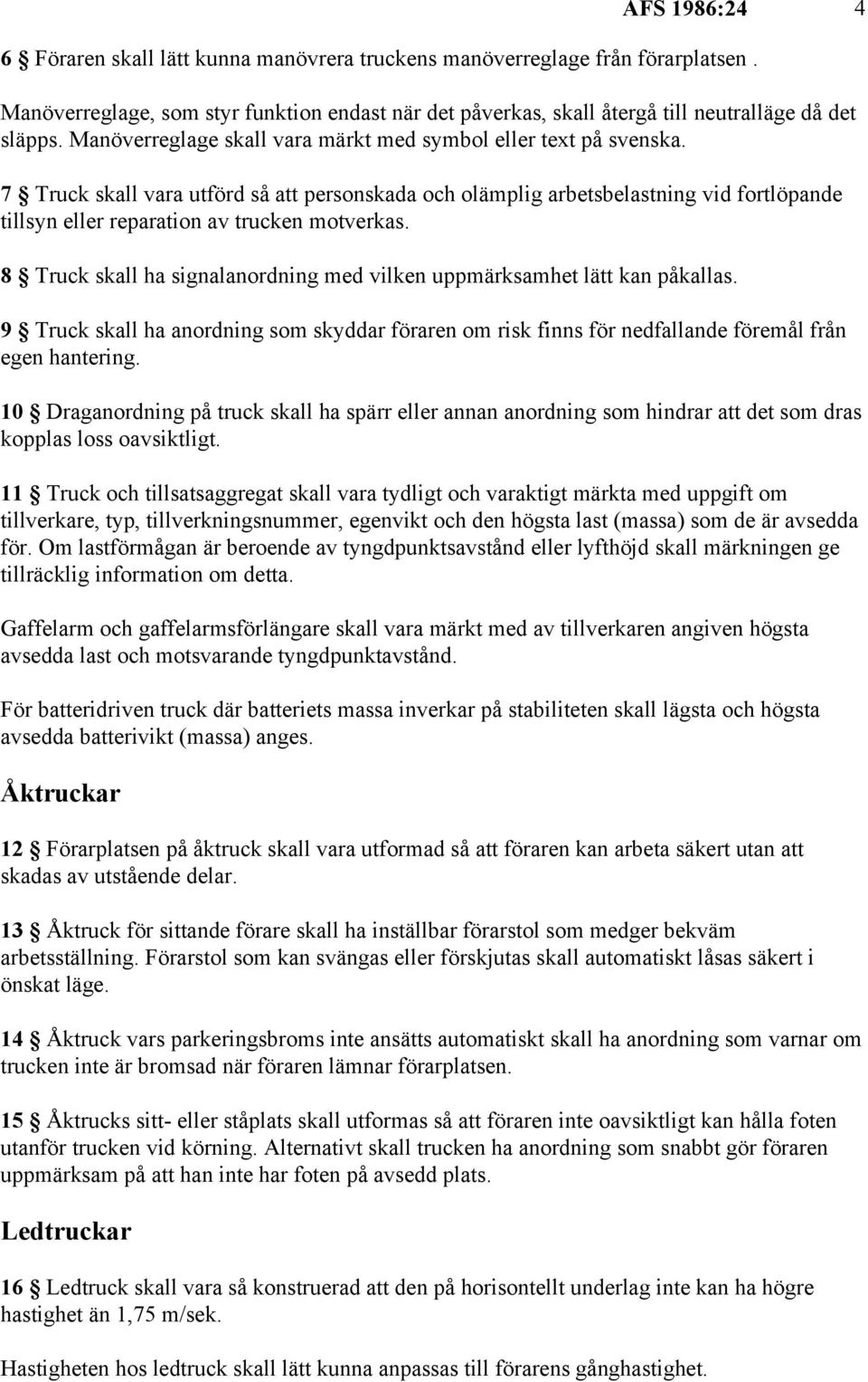 7 Truck skall vara utförd så att personskada och olämplig arbetsbelastning vid fortlöpande tillsyn eller reparation av trucken motverkas.