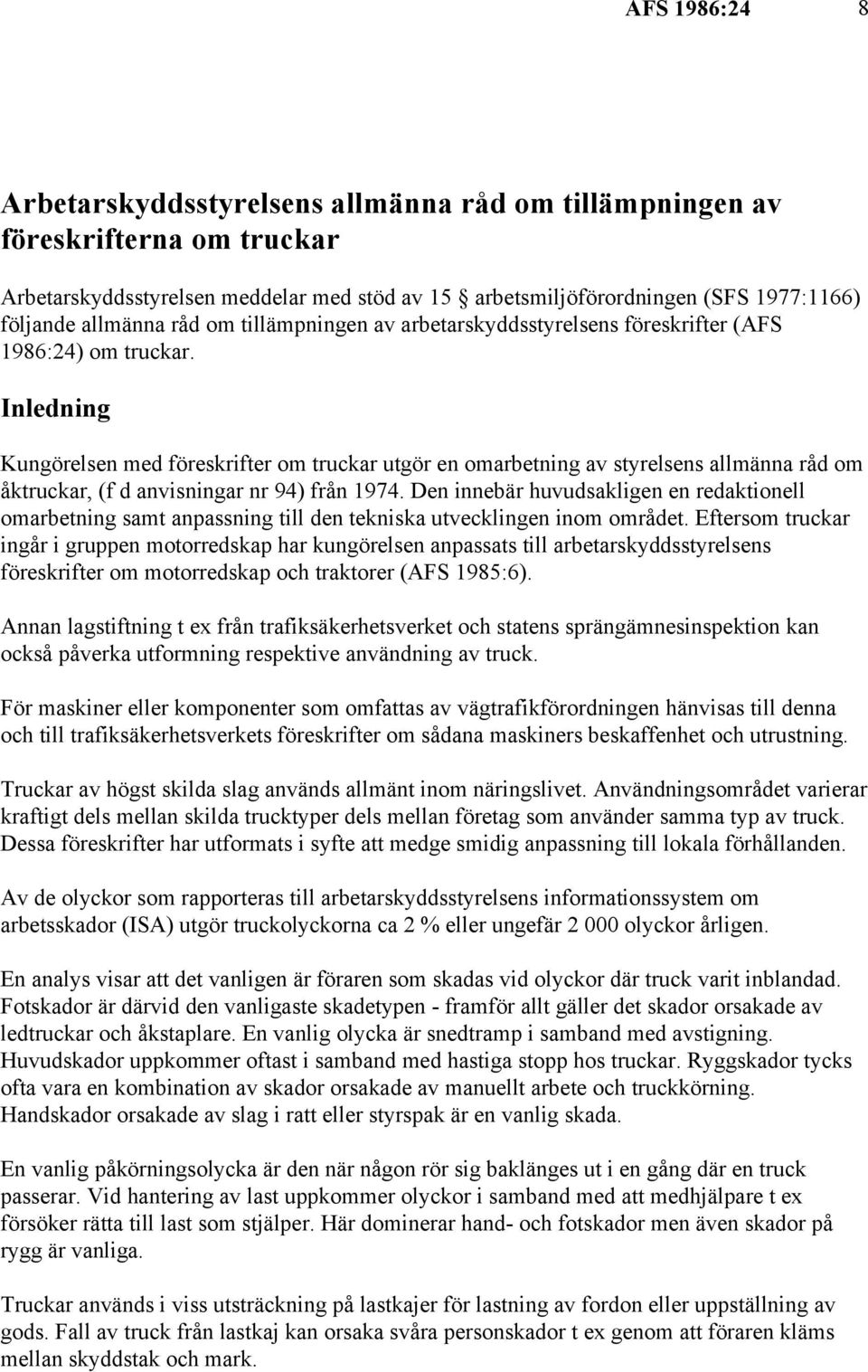 Inledning Kungörelsen med föreskrifter om truckar utgör en omarbetning av styrelsens allmänna råd om åktruckar, (f d anvisningar nr 94) från 1974.