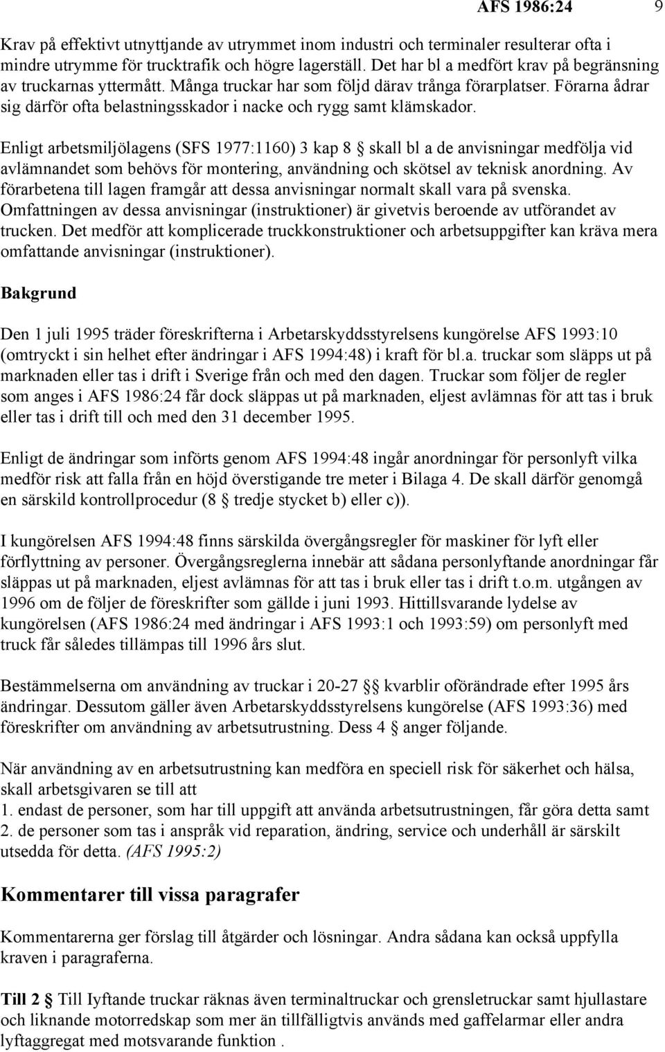 Förarna ådrar sig därför ofta belastningsskador i nacke och rygg samt klämskador.