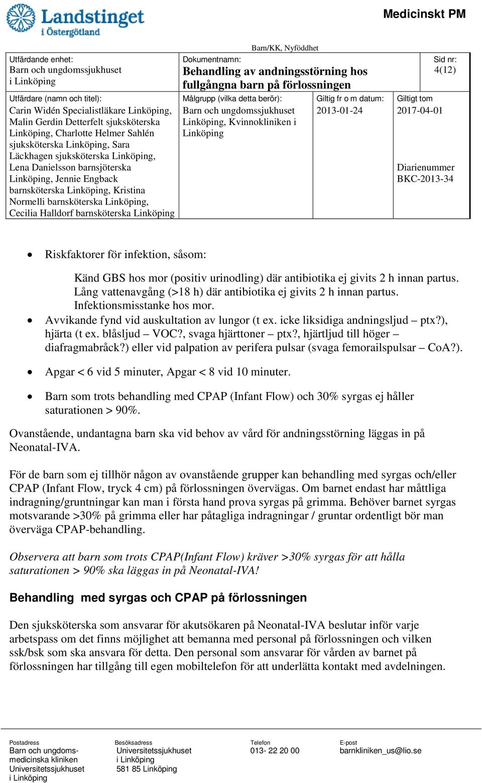 icke liksidiga andningsljud ptx?), hjärta (t ex. blåsljud VOC?, svaga hjärttoner ptx?, hjärtljud till höger diafragmabråck?) eller vid palpation av perifera pulsar (svaga femorailspulsar CoA?). Apgar < 6 vid 5 minuter, Apgar < 8 vid 10 minuter.