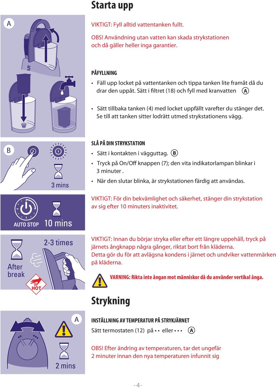 Sätt i filtret (18) och fyll med kranvatten A Sätt tillbaka tanken (4) med locket uppfällt varefter du stänger det. Se till att tanken sitter lodrätt utmed strykstationens vägg.