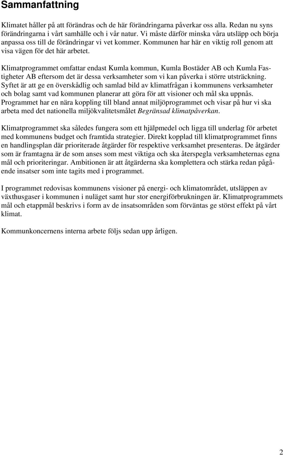 Klimatprogrammet omfattar endast Kumla kommun, Kumla Bostäder AB och Kumla Fastigheter AB eftersom det är dessa verksamheter som vi kan påverka i större utsträckning.