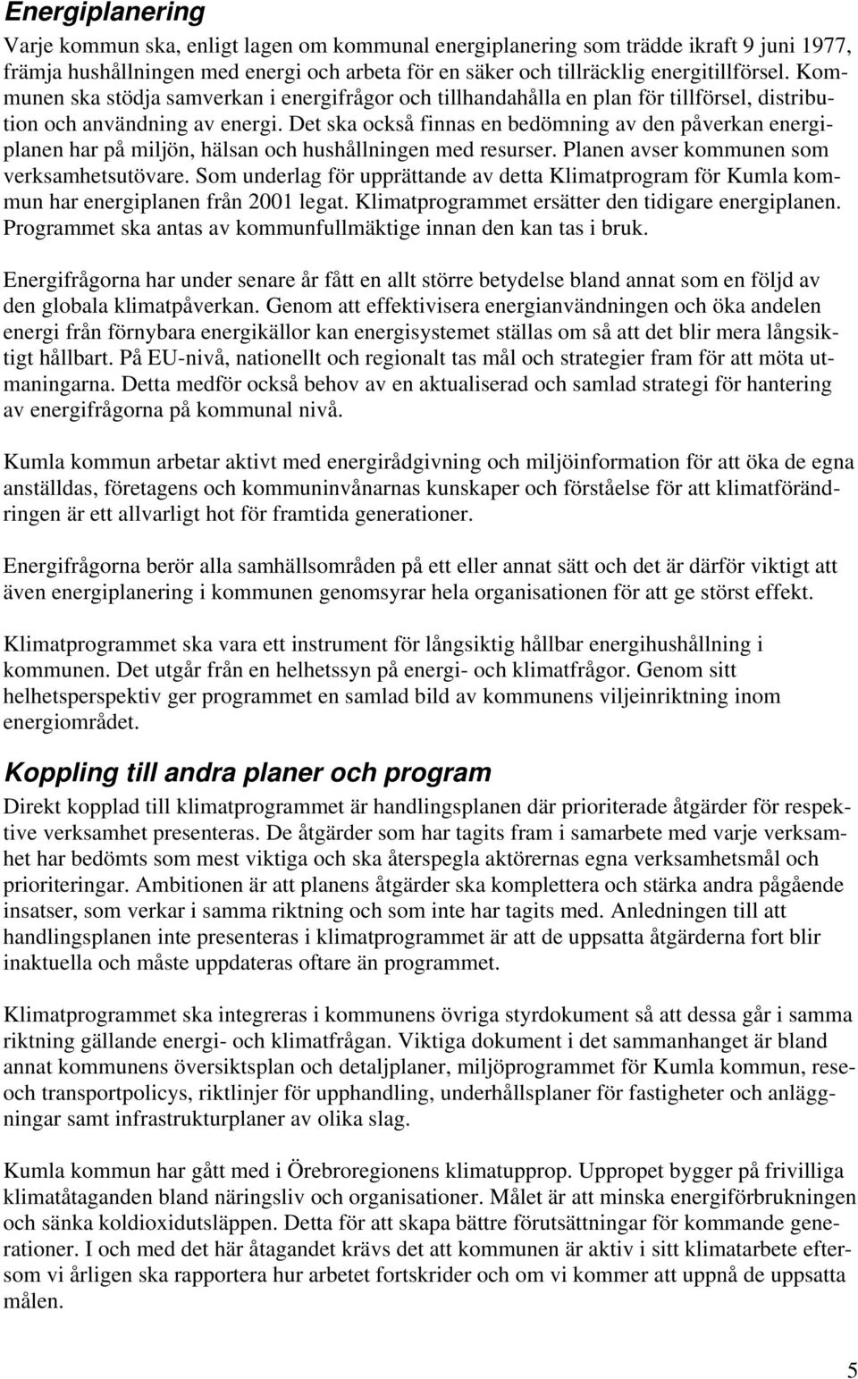 Det ska också finnas en bedömning av den påverkan energiplanen har på miljön, hälsan och hushållningen med resurser. Planen avser kommunen som verksamhetsutövare.