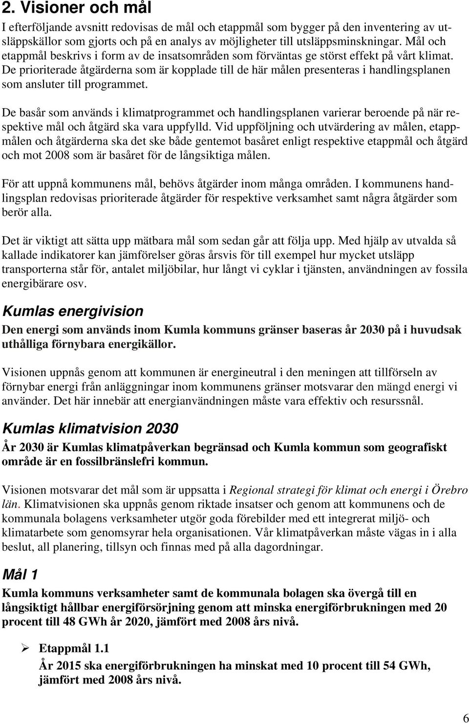 De prioriterade åtgärderna som är kopplade till de här målen presenteras i handlingsplanen som ansluter till programmet.