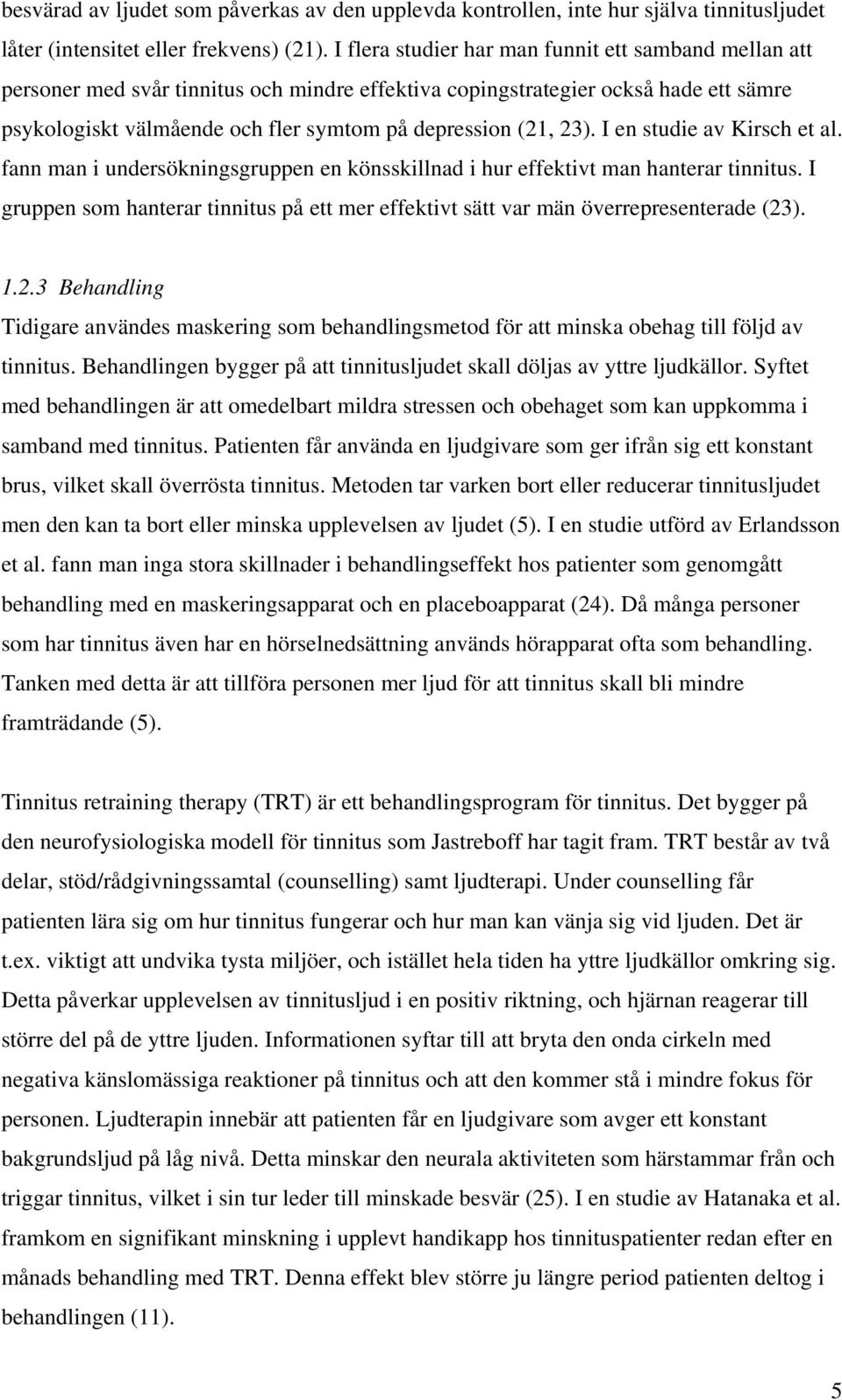 23). I en studie av Kirsch et al. fann man i undersökningsgruppen en könsskillnad i hur effektivt man hanterar tinnitus.