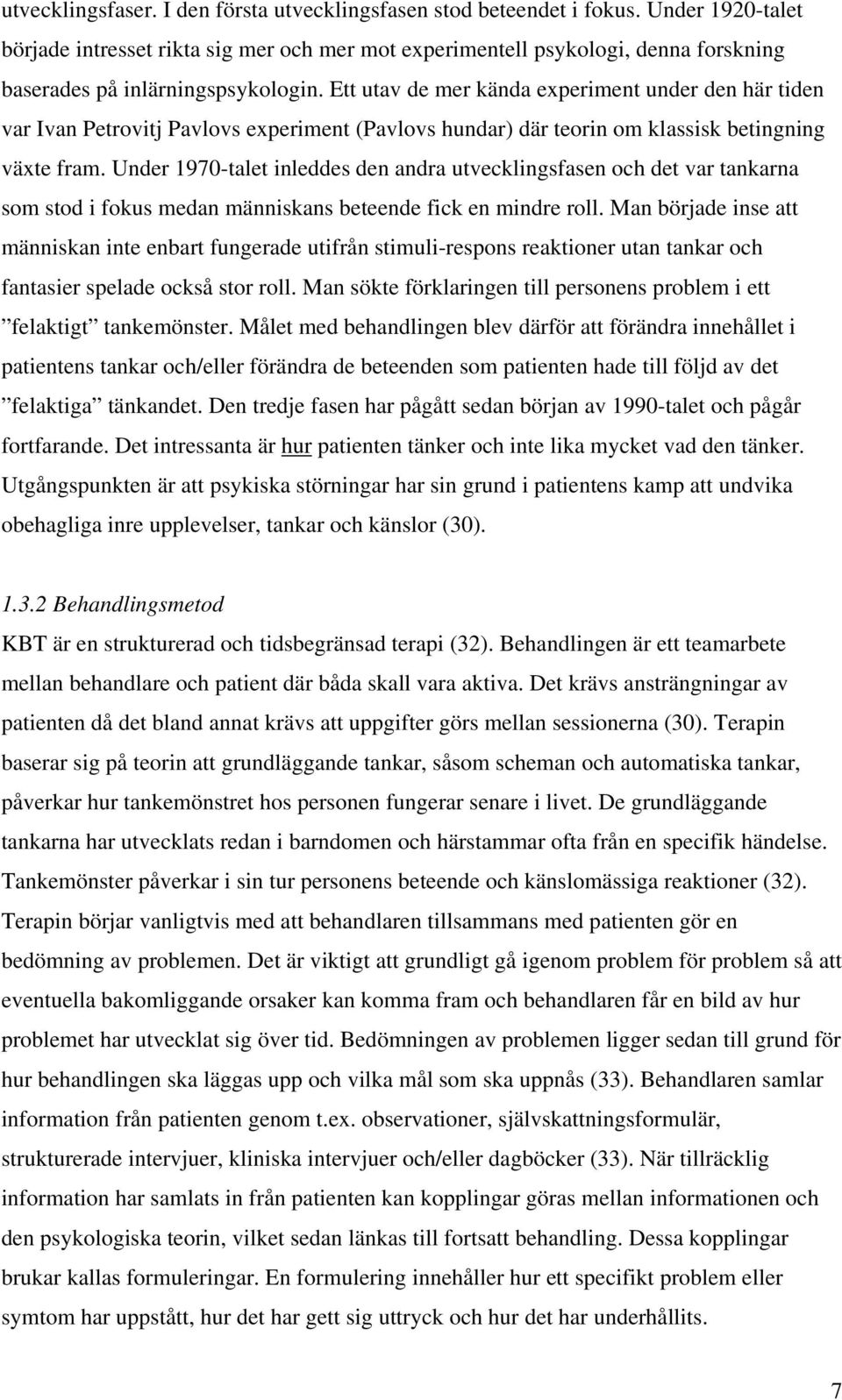 Ett utav de mer kända experiment under den här tiden var Ivan Petrovitj Pavlovs experiment (Pavlovs hundar) där teorin om klassisk betingning växte fram.