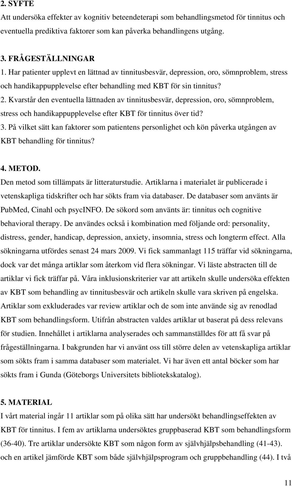 Kvarstår den eventuella lättnaden av tinnitusbesvär, depression, oro, sömnproblem, stress och handikappupplevelse efter KBT för tinnitus över tid? 3.
