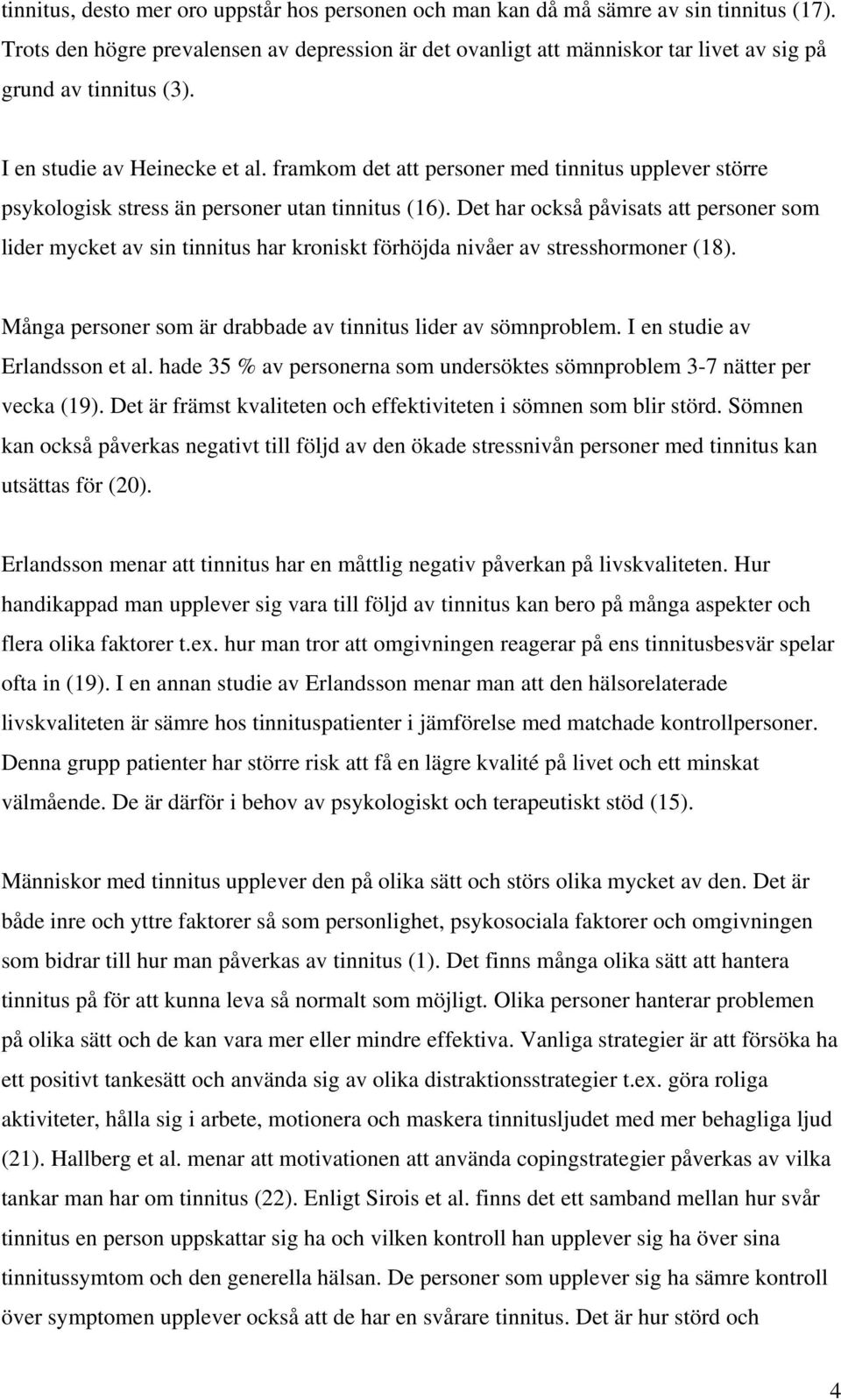 framkom det att personer med tinnitus upplever större psykologisk stress än personer utan tinnitus (16).