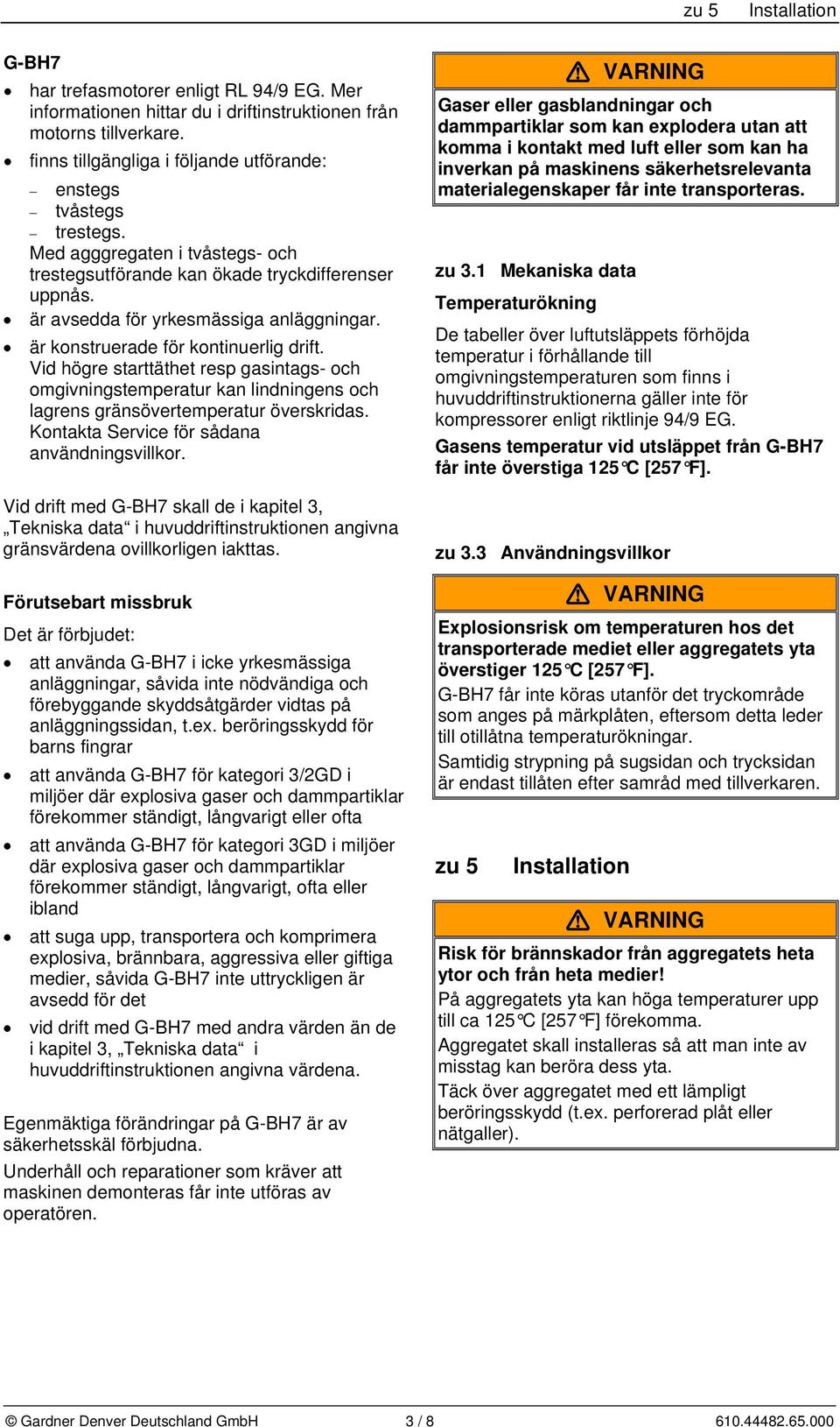 är konstruerade för kontinuerlig drift. Vid högre starttäthet resp gasintags- och omgivningstemperatur kan lindningens och lagrens gränsövertemperatur överskridas.