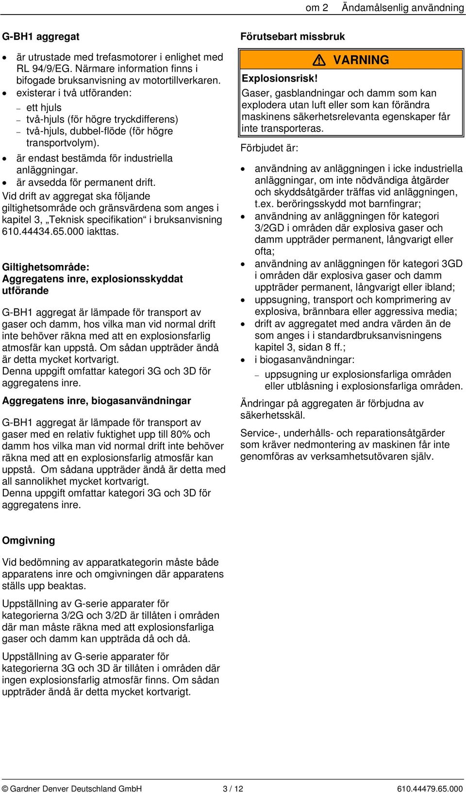 är avsedda för permanent drift. Vid drift av aggregat ska följande giltighetsområde och gränsvärdena som anges i kapitel 3, Teknisk specifikation i bruksanvisning 610.44434.65.000 iakttas.