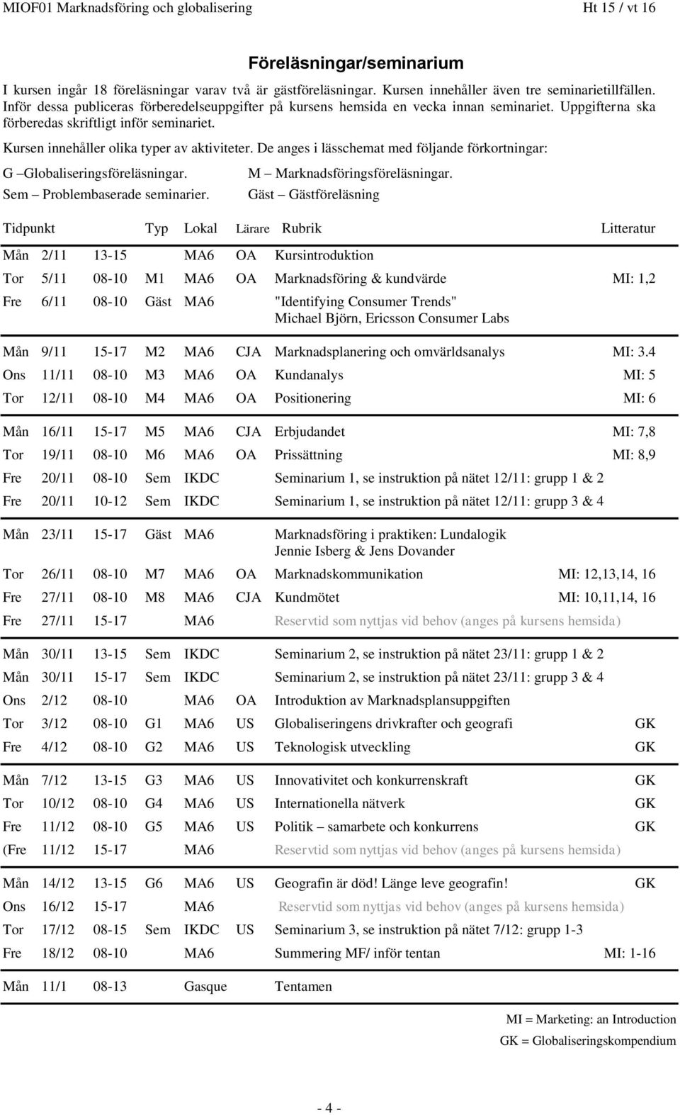 De anges i lässchemat med följande förkortningar: G Globaliseringsföreläsningar. Sem Problembaserade seminarier. M Marknadsföringsföreläsningar.