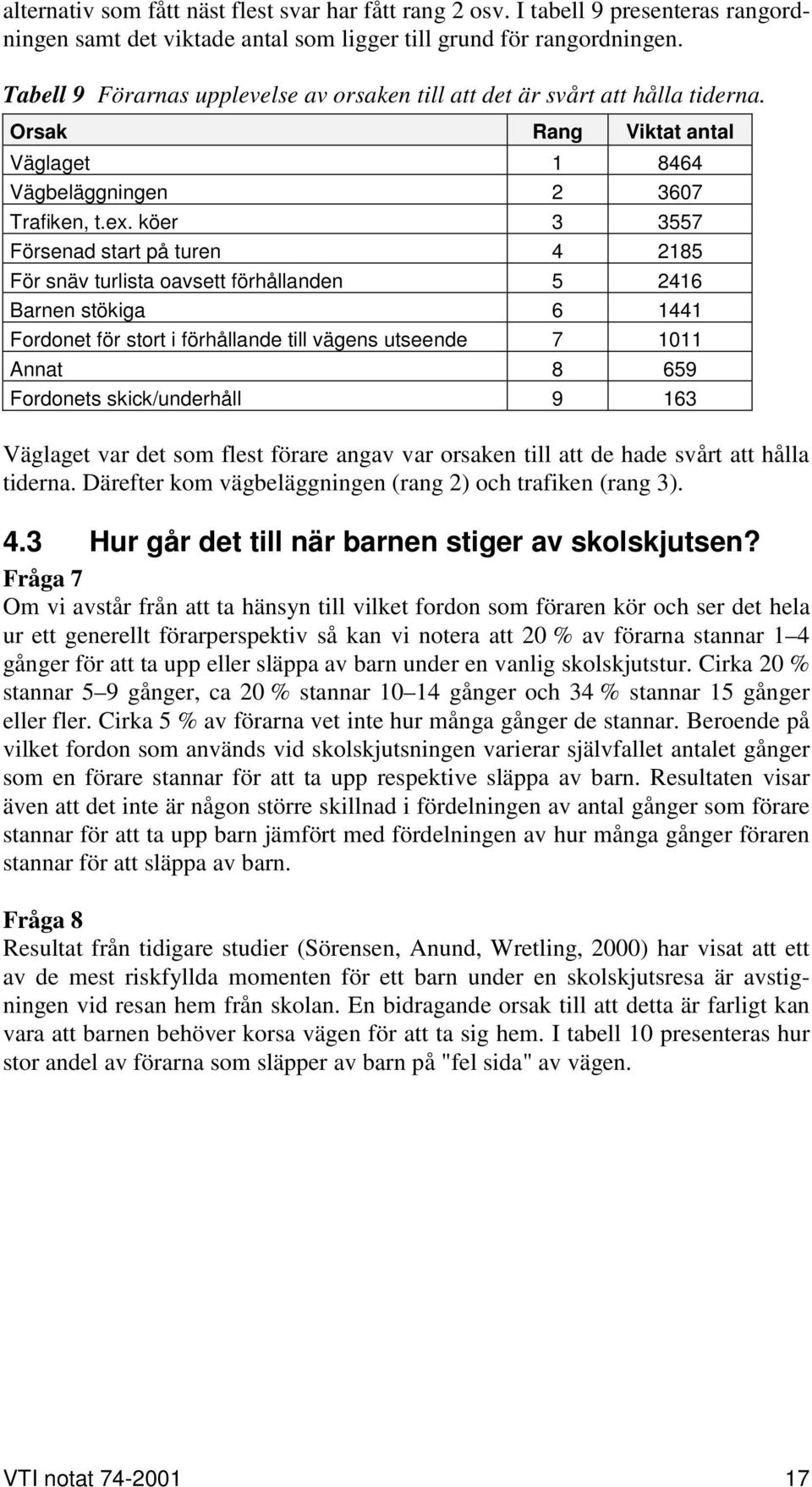 köer 3 3557 Försenad start på turen 4 2185 För snäv turlista oavsett förhållanden 5 2416 Barnen stökiga 6 1441 Fordonet för stort i förhållande till vägens utseende 7 1011 Annat 8 659 Fordonets