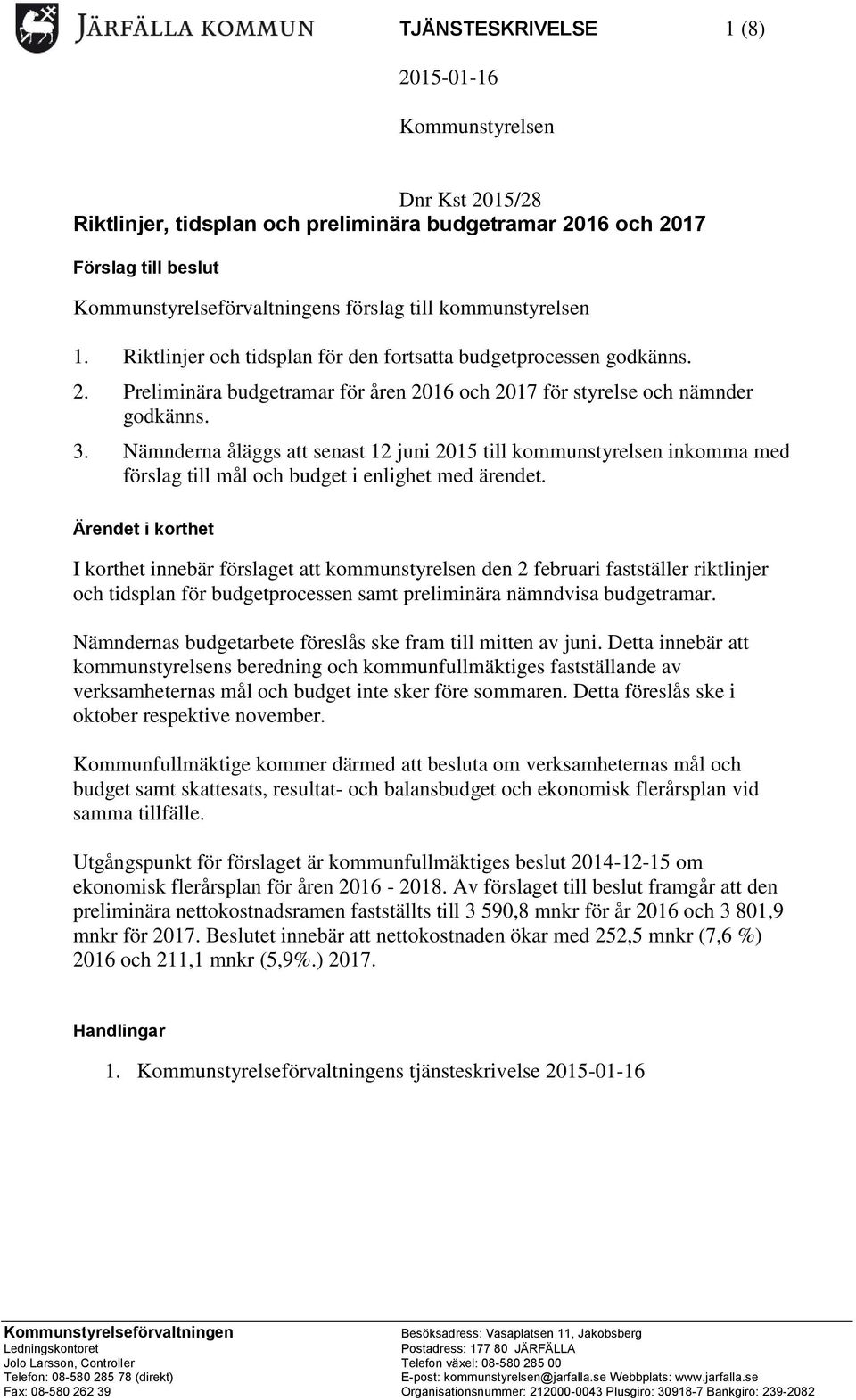 Nämnderna åläggs att senast 12 juni 2015 till kommunstyrelsen inkomma med förslag till mål och budget i enlighet med ärendet.