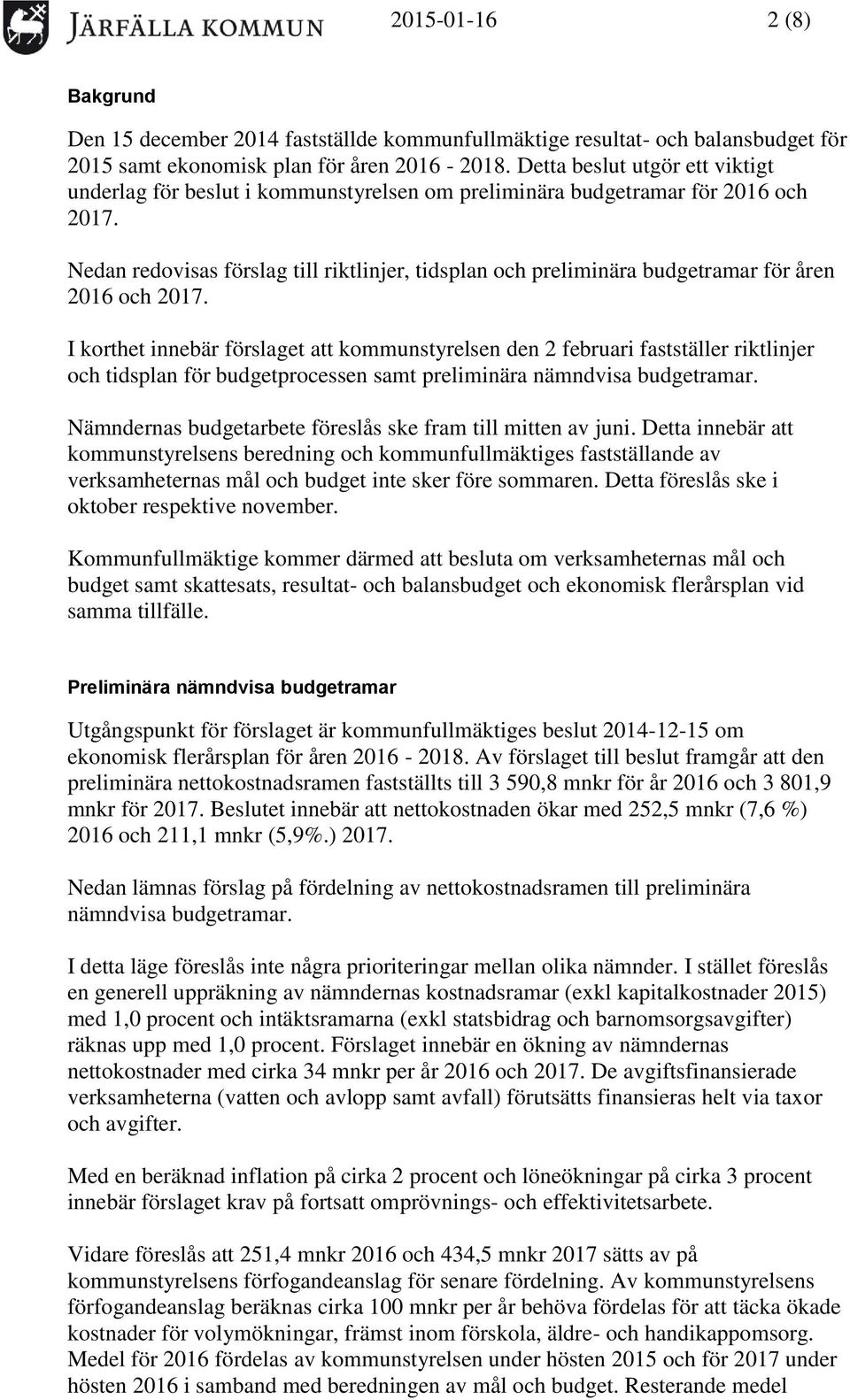 Nedan redovisas förslag till riktlinjer, tidsplan och preliminära budgetramar för åren 2016 och 2017.