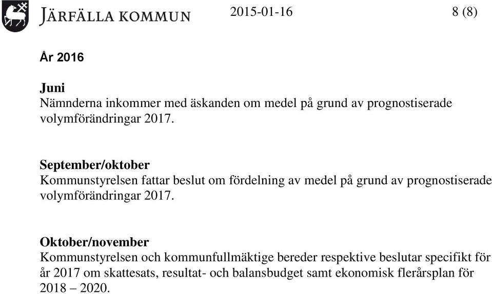 September/oktober Kommunstyrelsen fattar beslut om fördelning av medel på grund av prognostiserade 