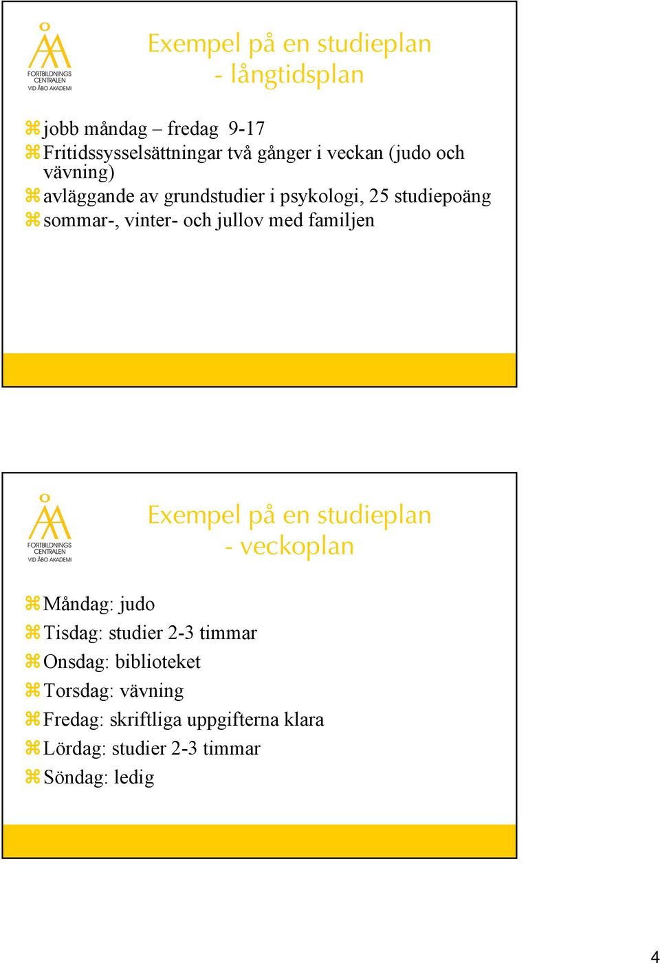 jullov med familjen Exempel på en studieplan - veckoplan Måndag: judo Tisdag: studier 2-3 timmar