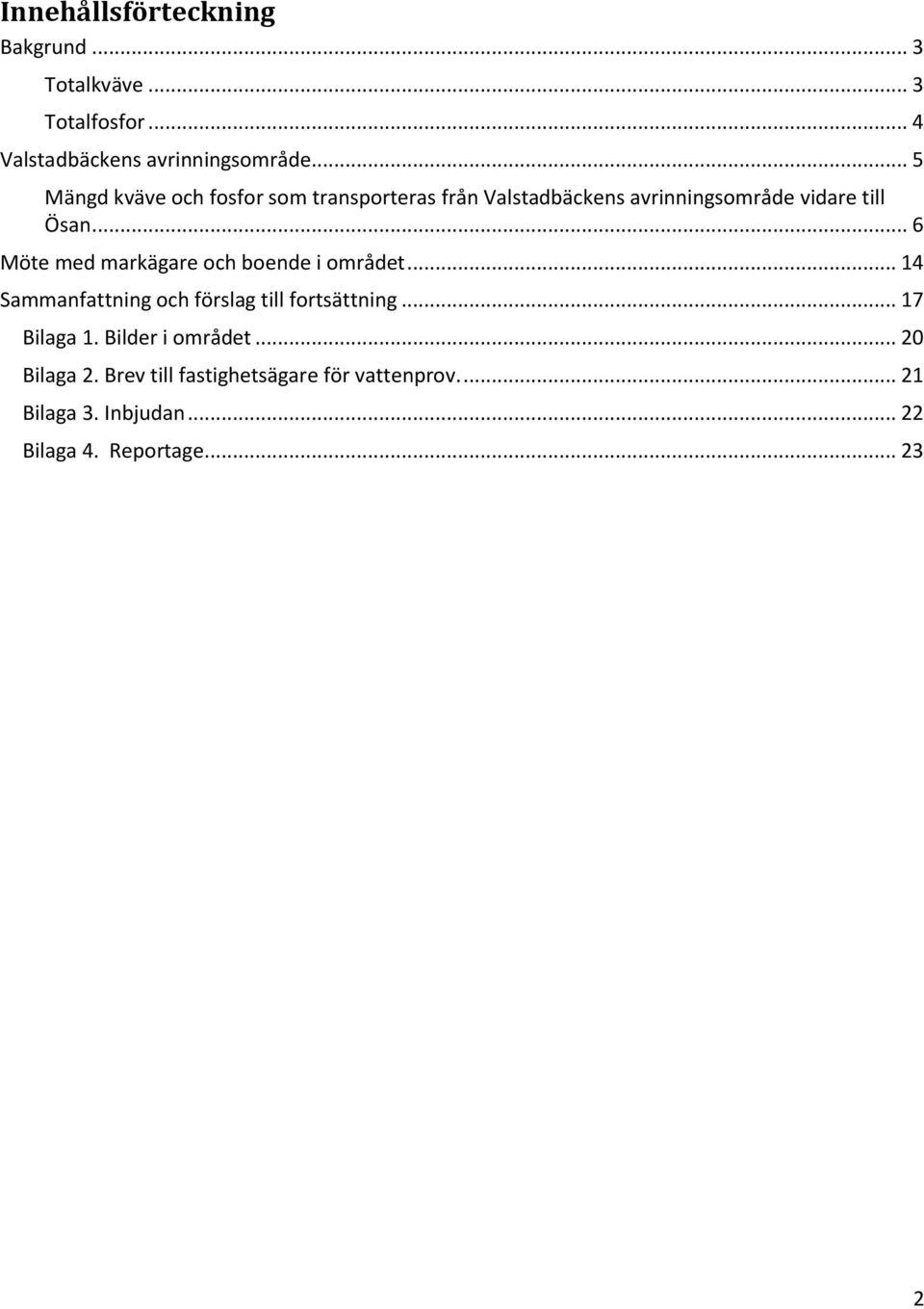 .. 6 Möte med markägare och boende i området... 14 Sammanfattning och förslag till fortsättning... 17 Bilaga 1.