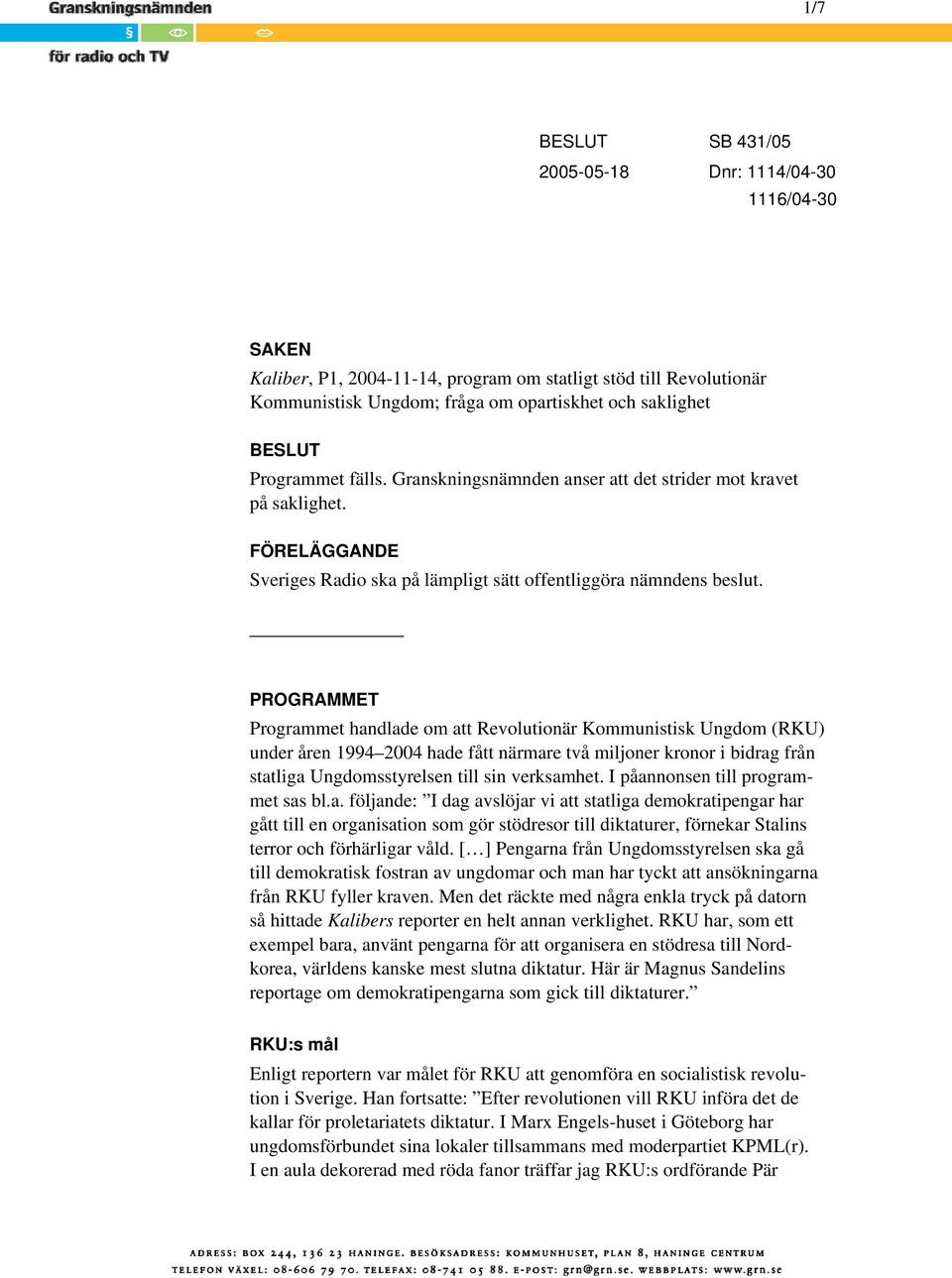 PROGRAMMET Programmet handlade om att Revolutionär Kommunistisk Ungdom (RKU) under åren 1994 2004 hade fått närmare två miljoner kronor i bidrag från statliga Ungdomsstyrelsen till sin verksamhet.