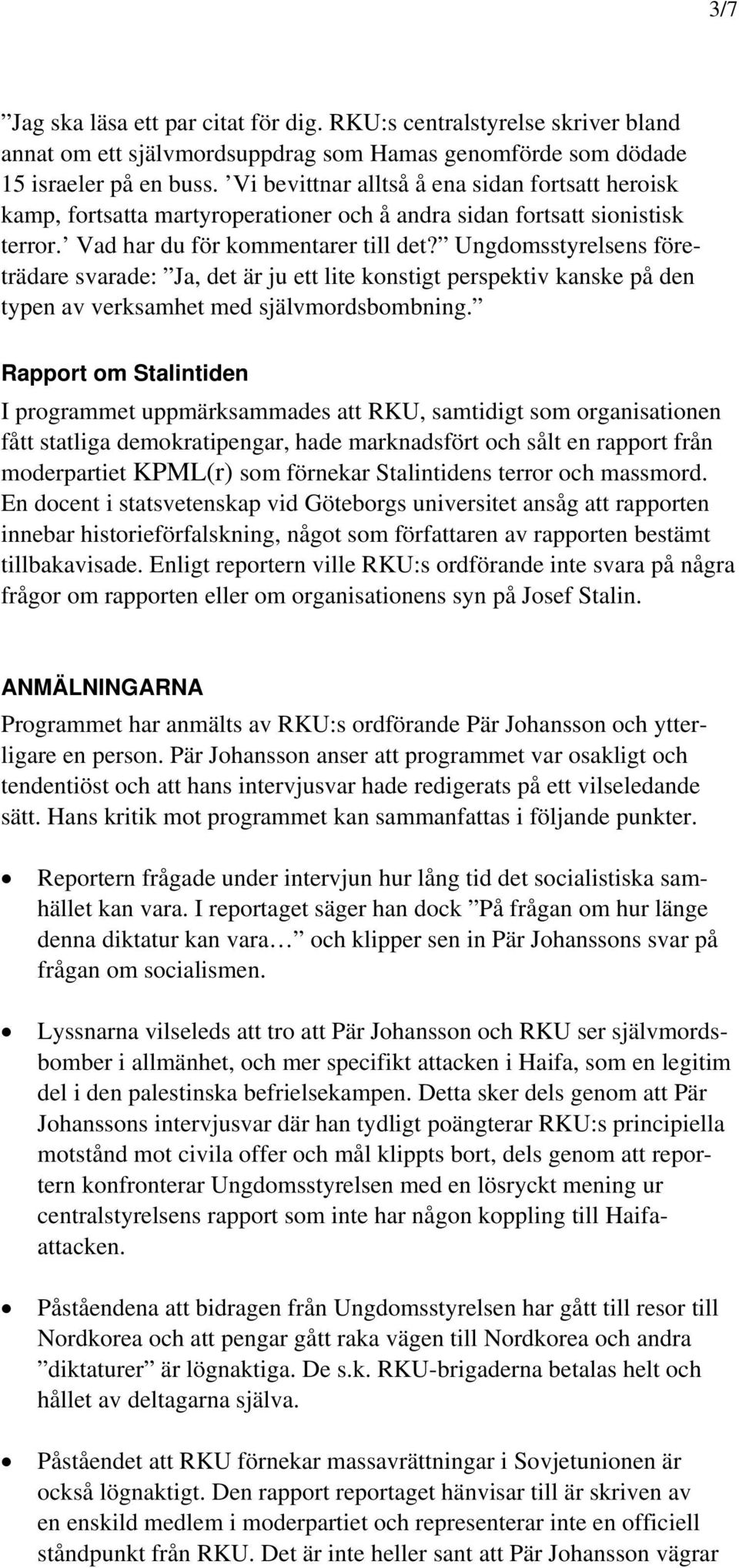 Ungdomsstyrelsens företrädare svarade: Ja, det är ju ett lite konstigt perspektiv kanske på den typen av verksamhet med självmordsbombning.