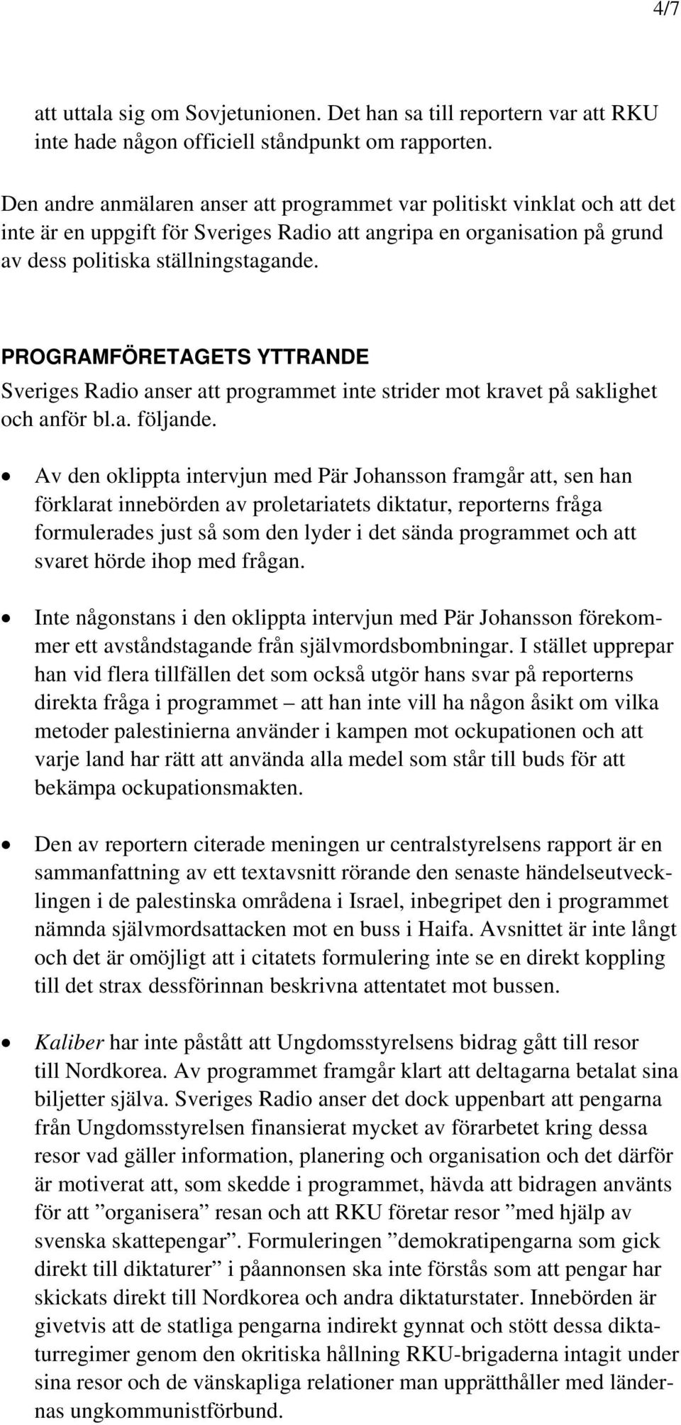 PROGRAMFÖRETAGETS YTTRANDE Sveriges Radio anser att programmet inte strider mot kravet på saklighet och anför bl.a. följande.