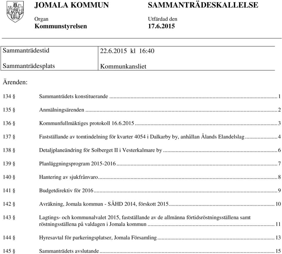 .. 4 138 Detaljplaneändring för Solberget II i Vesterkalmare by... 6 139 Planläggningsprogram 2015-2016... 7 140 Hantering av sjukfrånvaro... 8 141 Budgetdirektiv för 2016.