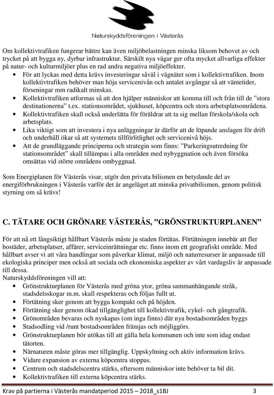 För att lyckas med detta krävs investeringar såväl i vägnätet som i kollektivtrafiken.