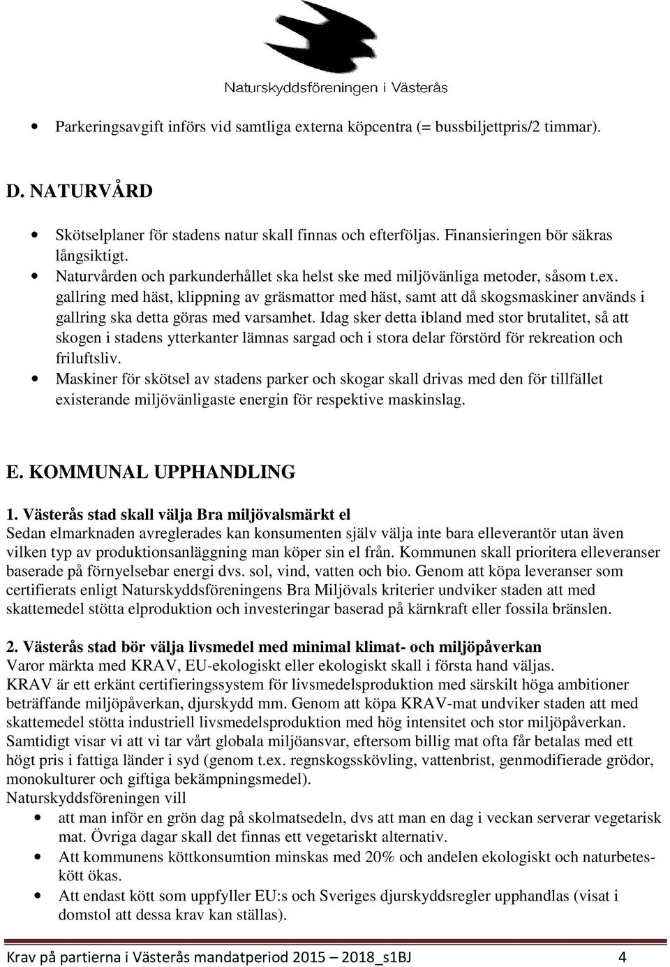 gallring med häst, klippning av gräsmattor med häst, samt att då skogsmaskiner används i gallring ska detta göras med varsamhet.