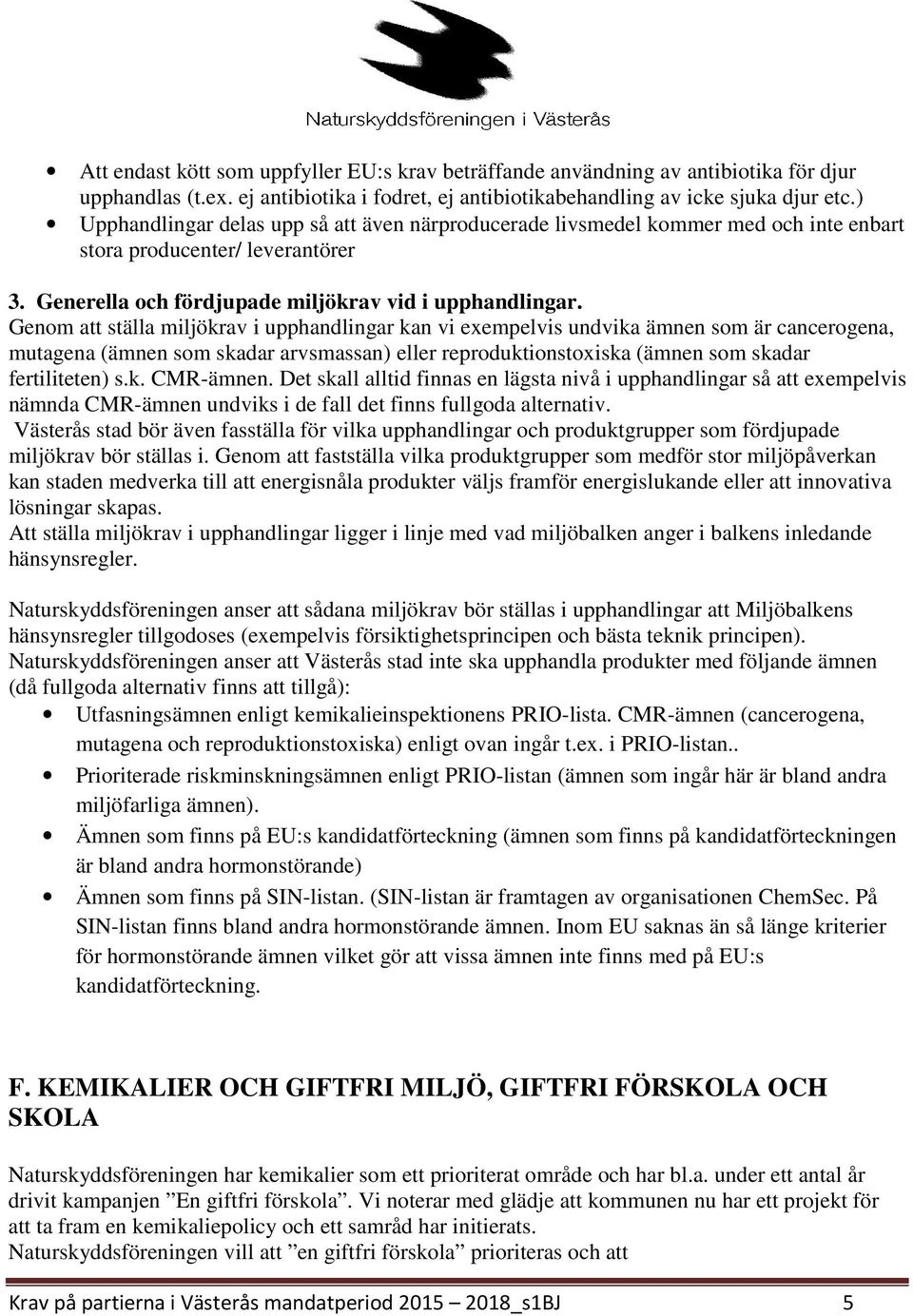 Genom att ställa miljökrav i upphandlingar kan vi exempelvis undvika ämnen som är cancerogena, mutagena (ämnen som skadar arvsmassan) eller reproduktionstoxiska (ämnen som skadar fertiliteten) s.k. CMR-ämnen.