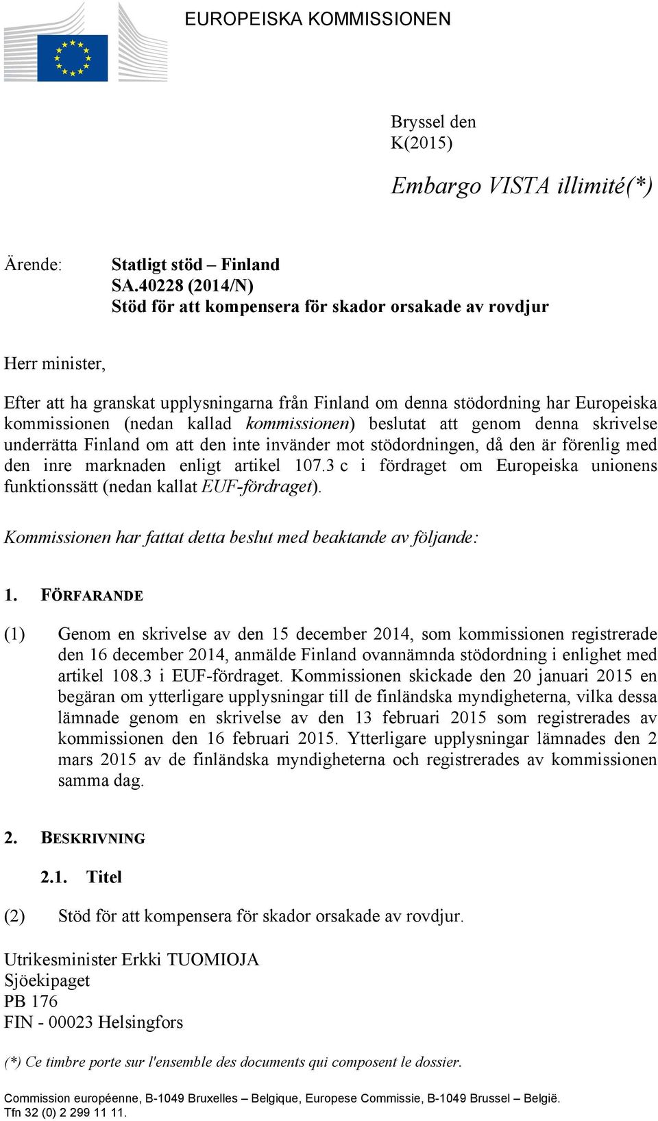 kommissionen) beslutat att genom denna skrivelse underrätta Finland om att den inte invänder mot stödordningen, då den är förenlig med den inre marknaden enligt artikel 107.