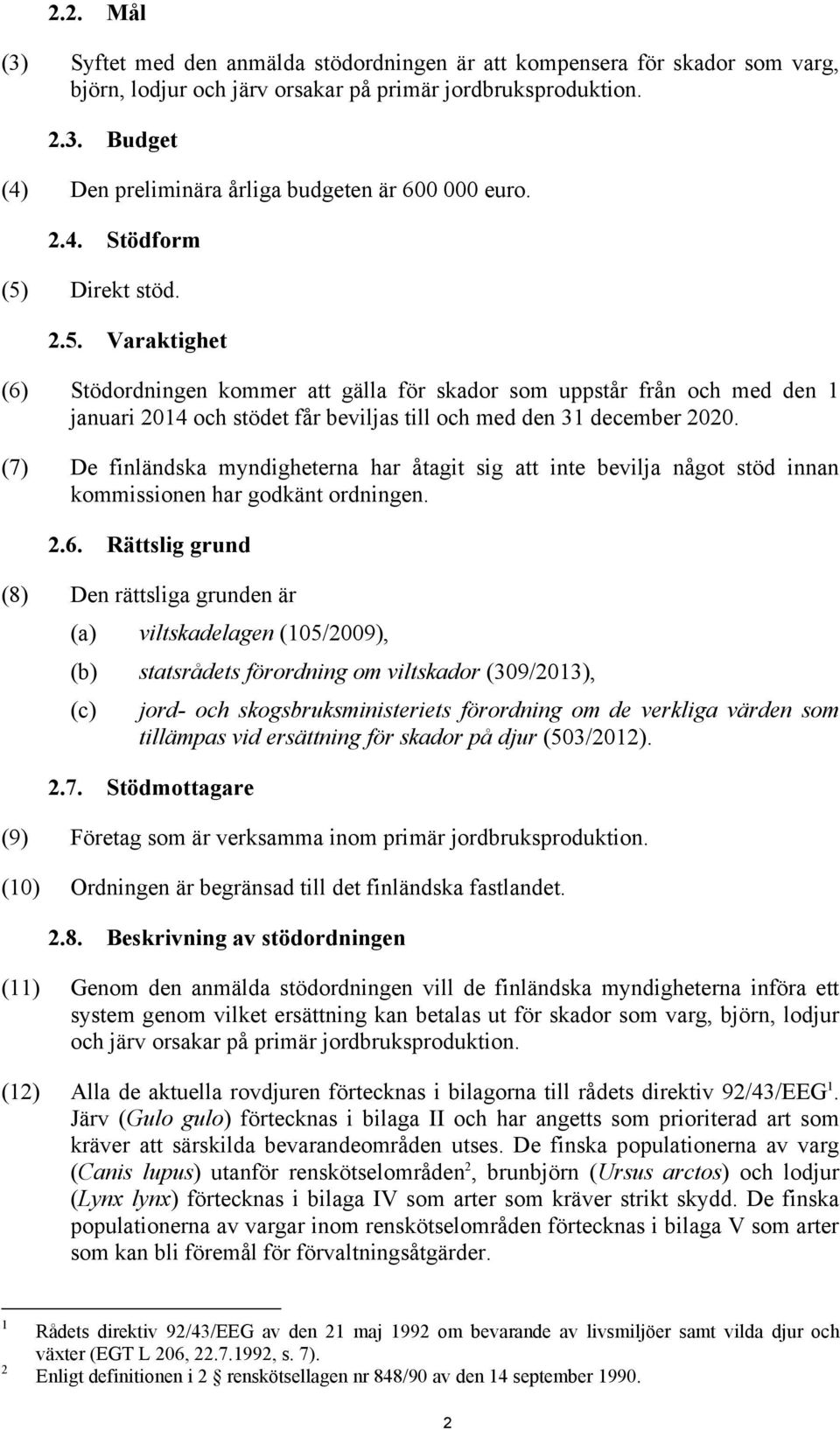 (7) De finländska myndigheterna har åtagit sig att inte bevilja något stöd innan kommissionen har godkänt ordningen. 2.6.