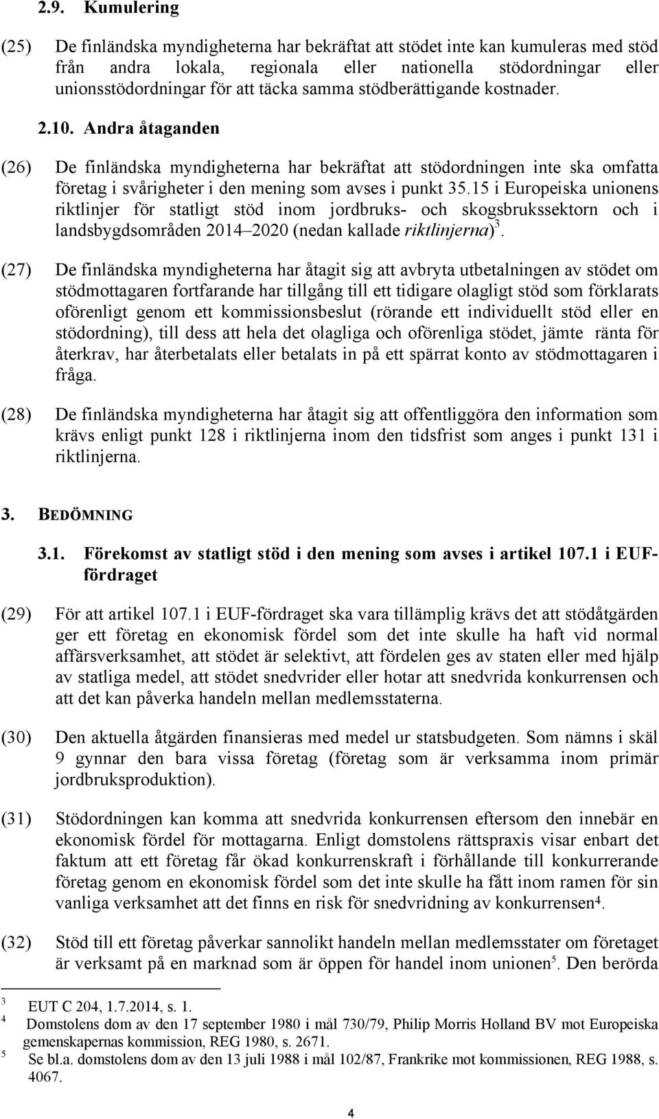 15 i Europeiska unionens riktlinjer för statligt stöd inom jordbruks- och skogsbrukssektorn och i landsbygdsområden 2014 2020 (nedan kallade riktlinjerna) 3.