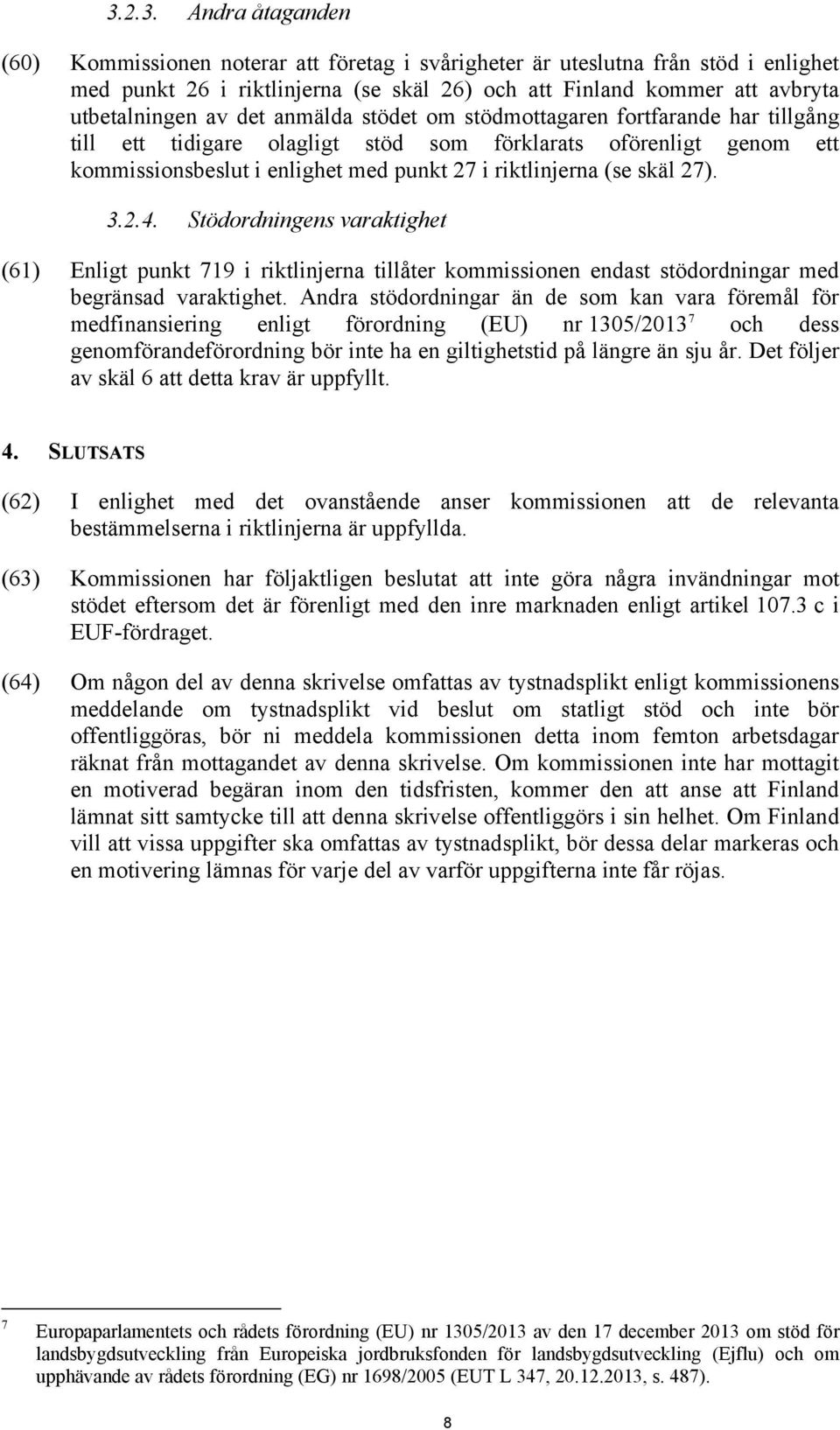 27). 3.2.4. Stödordningens varaktighet (61) Enligt punkt 719 i riktlinjerna tillåter kommissionen endast stödordningar med begränsad varaktighet.