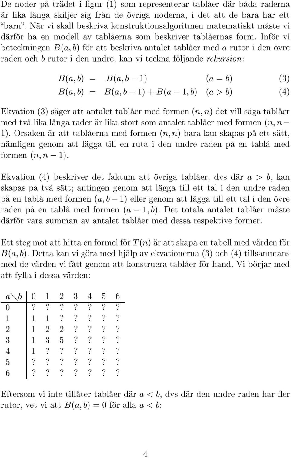 Inf r vi beteckningen B(a b) f r att beskriva antalet tabl er med a rutor i den vre raden och b rutor i den undre, kan vi teckna f ljande rekursion: B(a b) = B(a b ; ) (a = b) (3) B(a b) = B(a b ; )