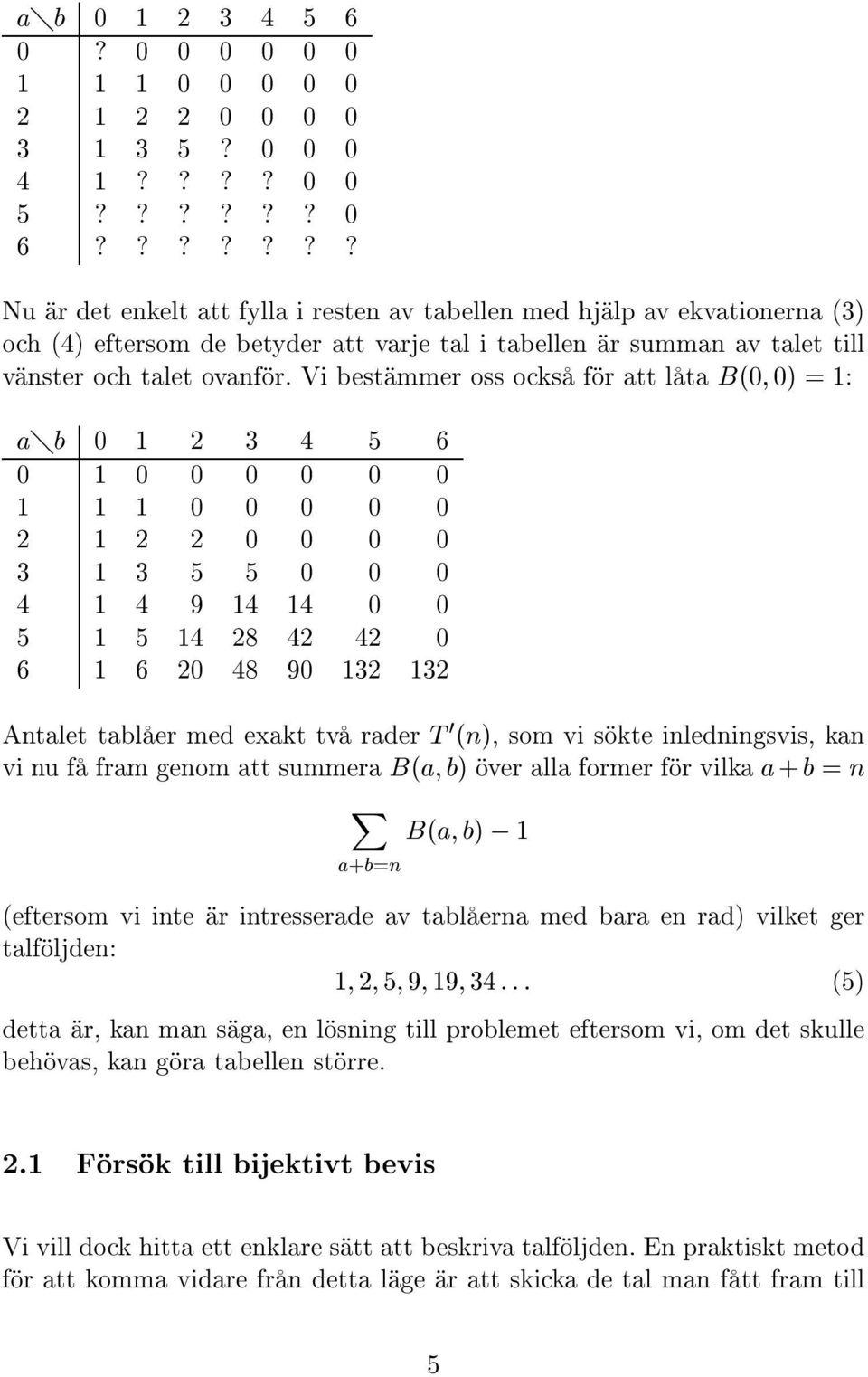 Vi best mmer oss ocks f r att l ta B(0 0) = : ab 0 2 3 4 5 6 0 0 0 0 0 0 0 0 0 0 0 0 2 2 2 0 0 0 0 3 3 5 5 0 0 0 4 4 9 4 4 0 0 5 5 4 28 42 42 0 6 6 20 48 90 32 32 Antalet tabl er med exakt tv rader T