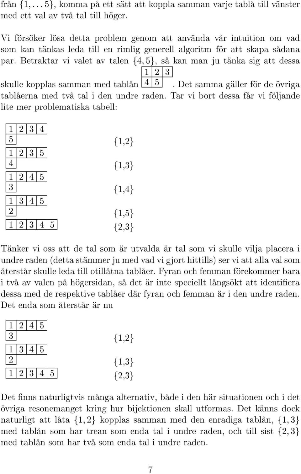 Betraktar vi valet av talen f4 5g, s kan man ju t nka sig att dessa 2 3 skulle kopplas samman med tabl n 4 5. Det samma g ller f r de vriga tabl erna med tv tal i den undre raden.