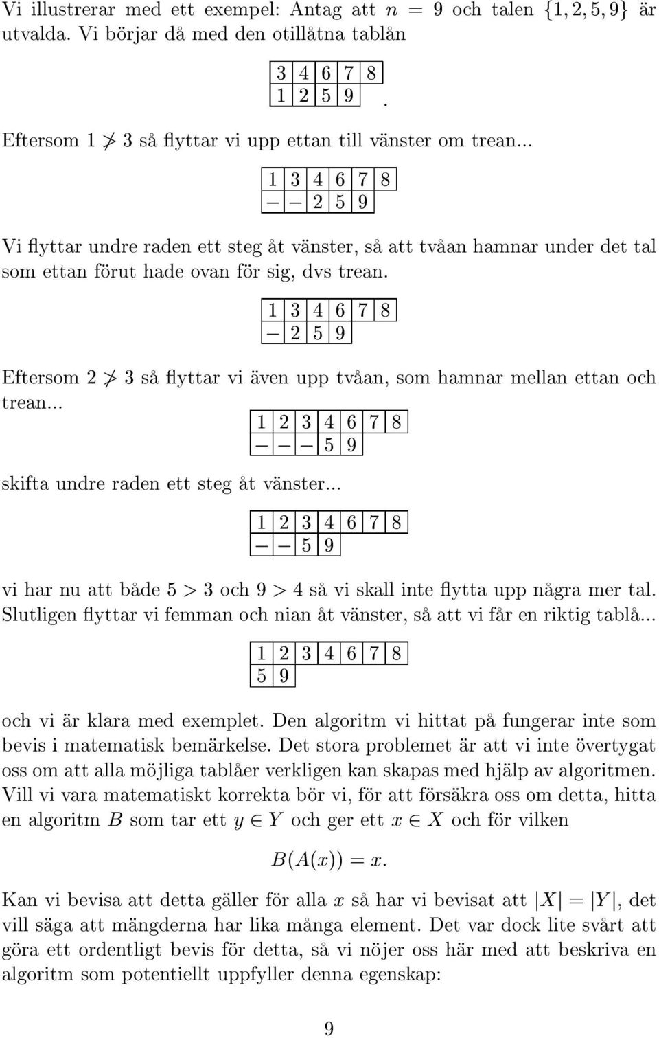 3 4 6 7 8 ; 2 5 9 Eftersom 2 3 s yttar vi ven upp tv an, som hamnar mellan ettan och trean... 2 3 4 6 7 8 ; ; ; 5 9 skifta undre raden ett steg t v nster.