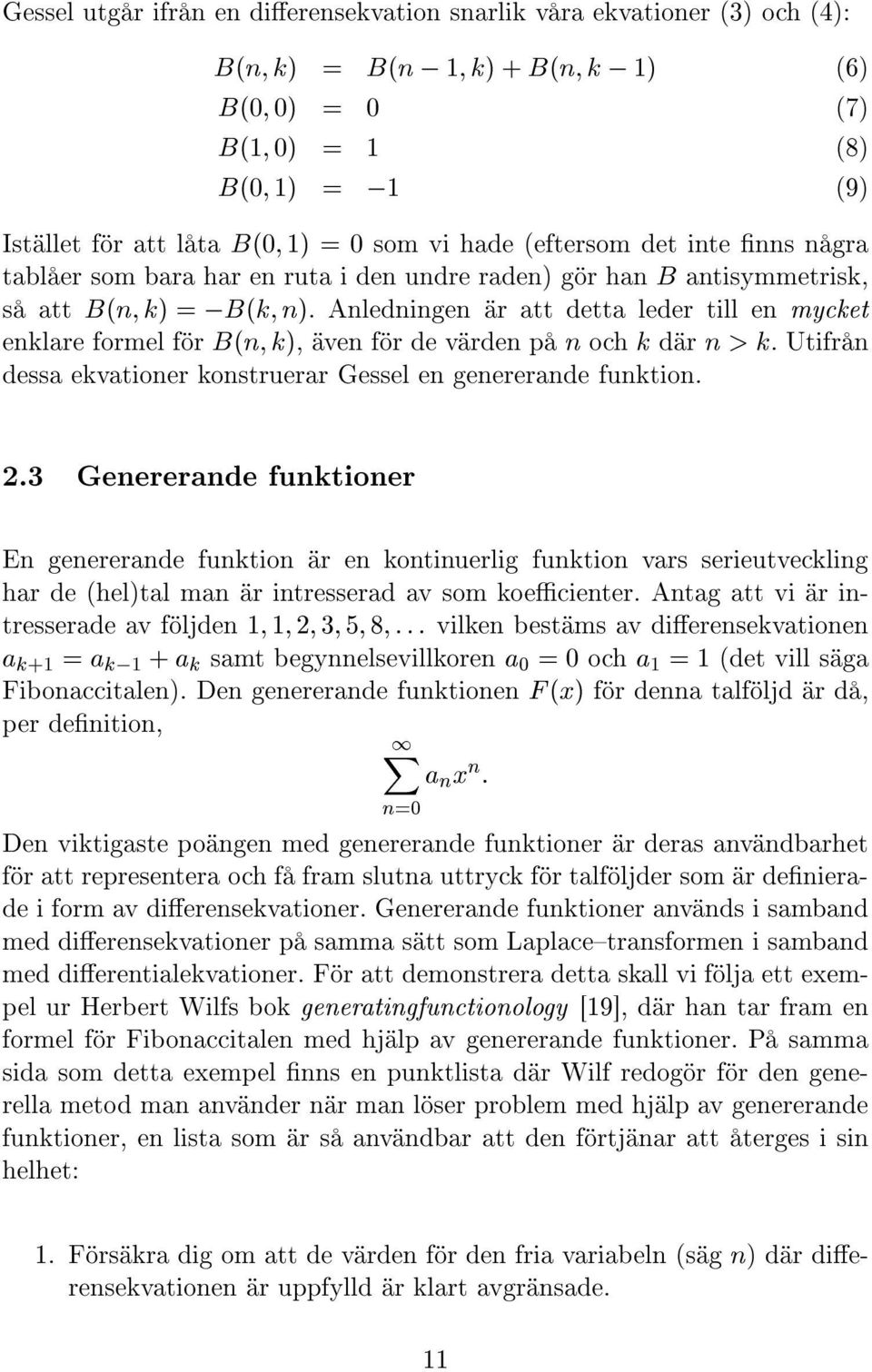 Anledningen r att detta leder till en mycket enklare formel f r B(n k), ven f r de v rden p n och k d r n>k. Utifr n dessa ekvationer konstruerar Gessel en genererande funktion. 2.