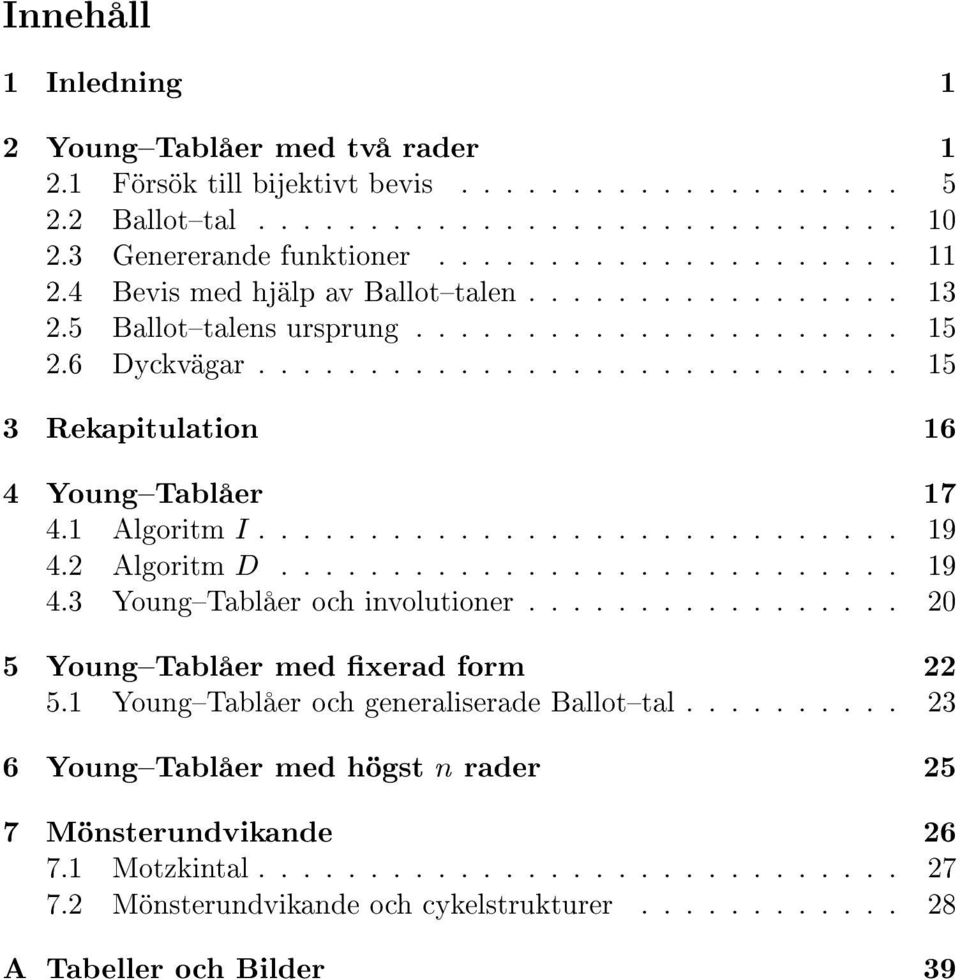 2 Algoritm D............................ 9 4.3 YoungTabl er och involutioner................. 20 5 YoungTabl er med xerad form 22 5. YoungTabl er och generaliserade Ballottal.