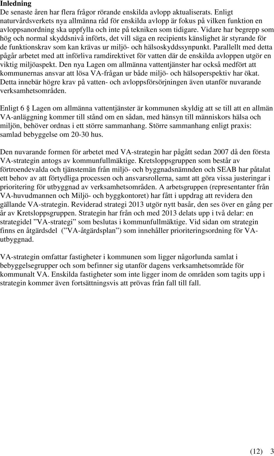 Vidare har begrepp som hög och normal skyddsnivå införts, det vill säga en recipients känslighet är styrande för de funktionskrav som kan krävas ur miljö- och hälsoskyddssynpunkt.