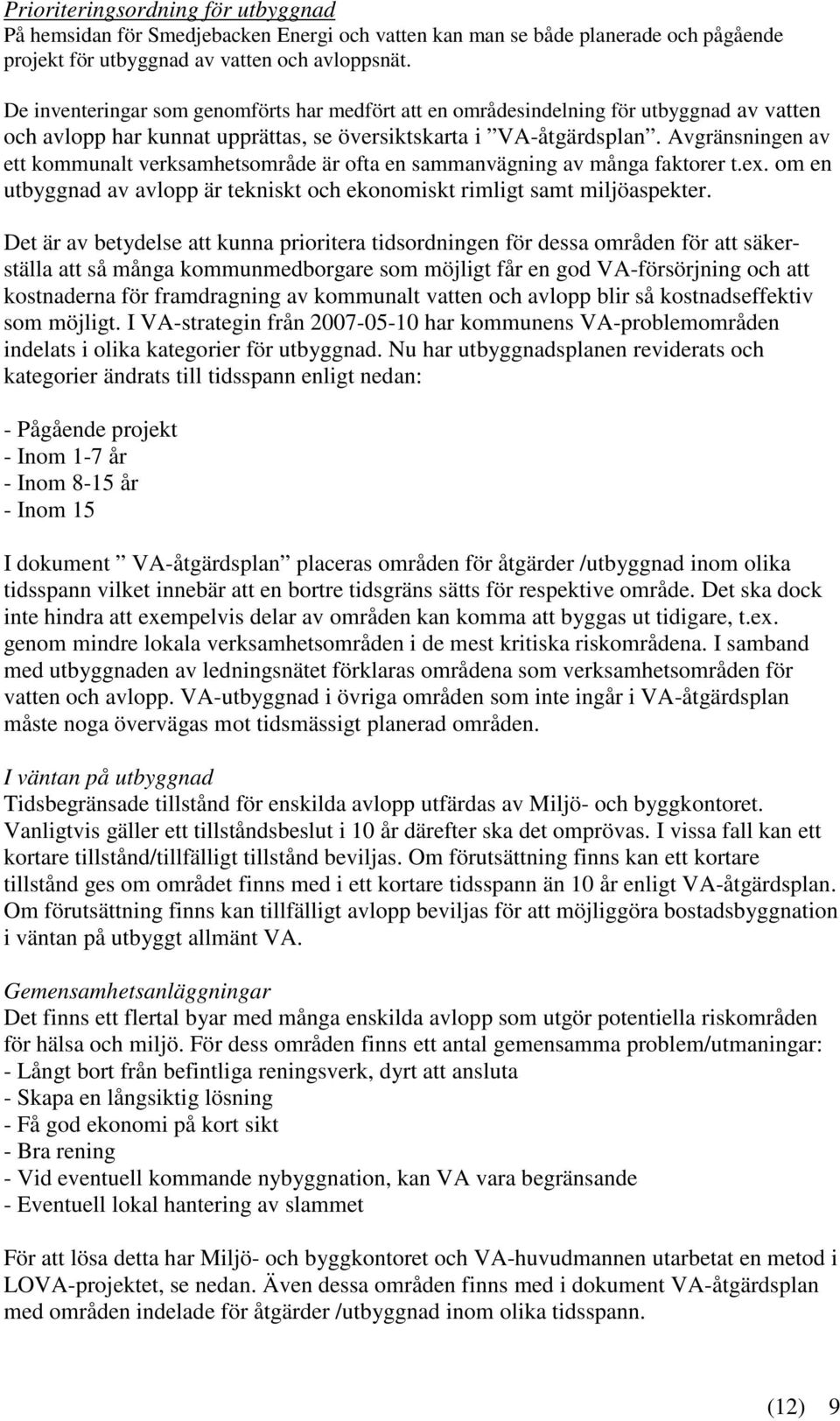 Avgränsningen av ett kommunalt verksamhetsområde är ofta en sammanvägning av många faktorer t.ex. om en utbyggnad av avlopp är tekniskt och ekonomiskt rimligt samt miljöaspekter.