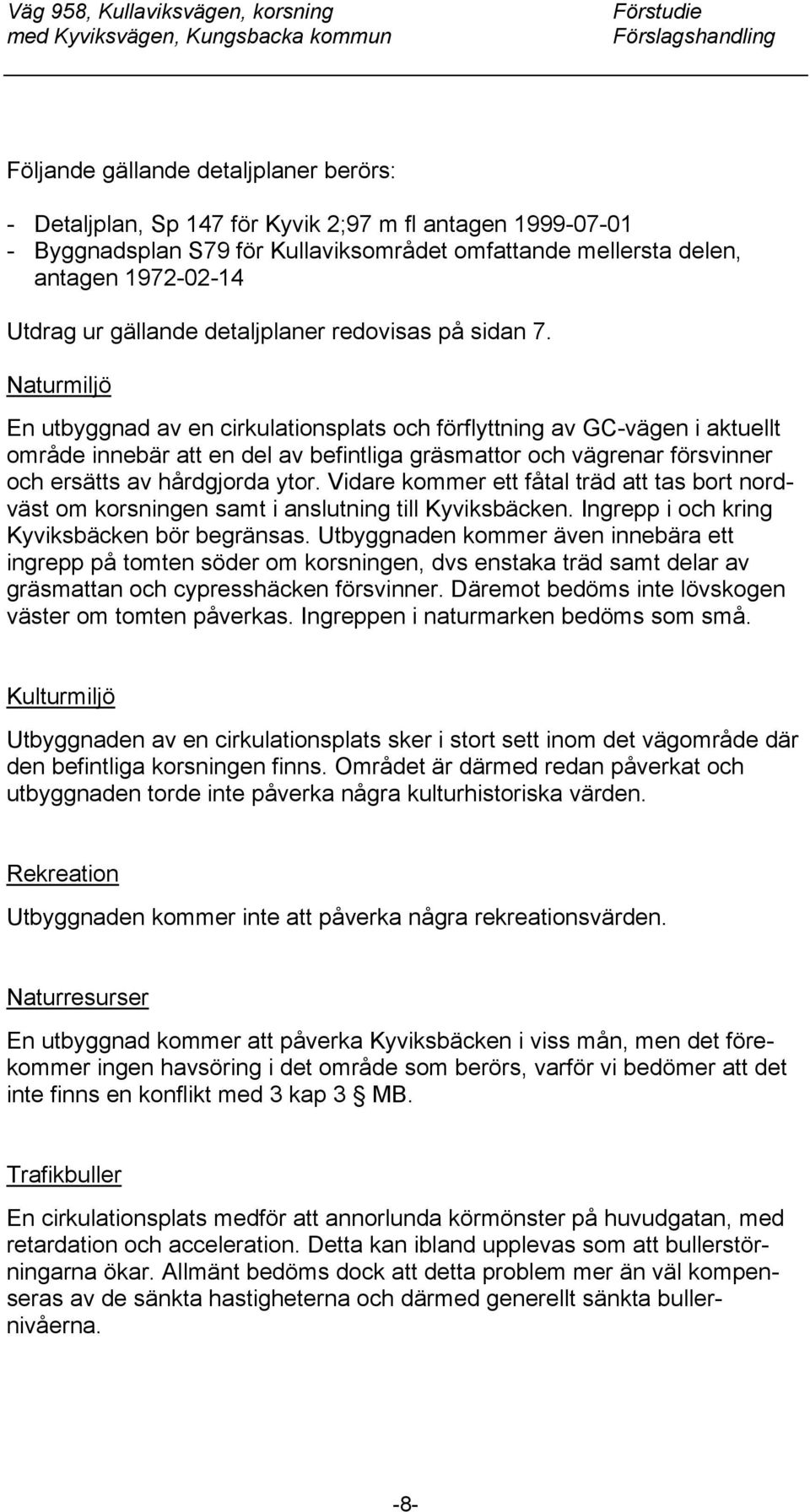 Naturmiljö En utbyggnad av en cirkulationsplats och förflyttning av GC-vägen i aktuellt område innebär att en del av befintliga gräsmattor och vägrenar försvinner och ersätts av hårdgjorda ytor.