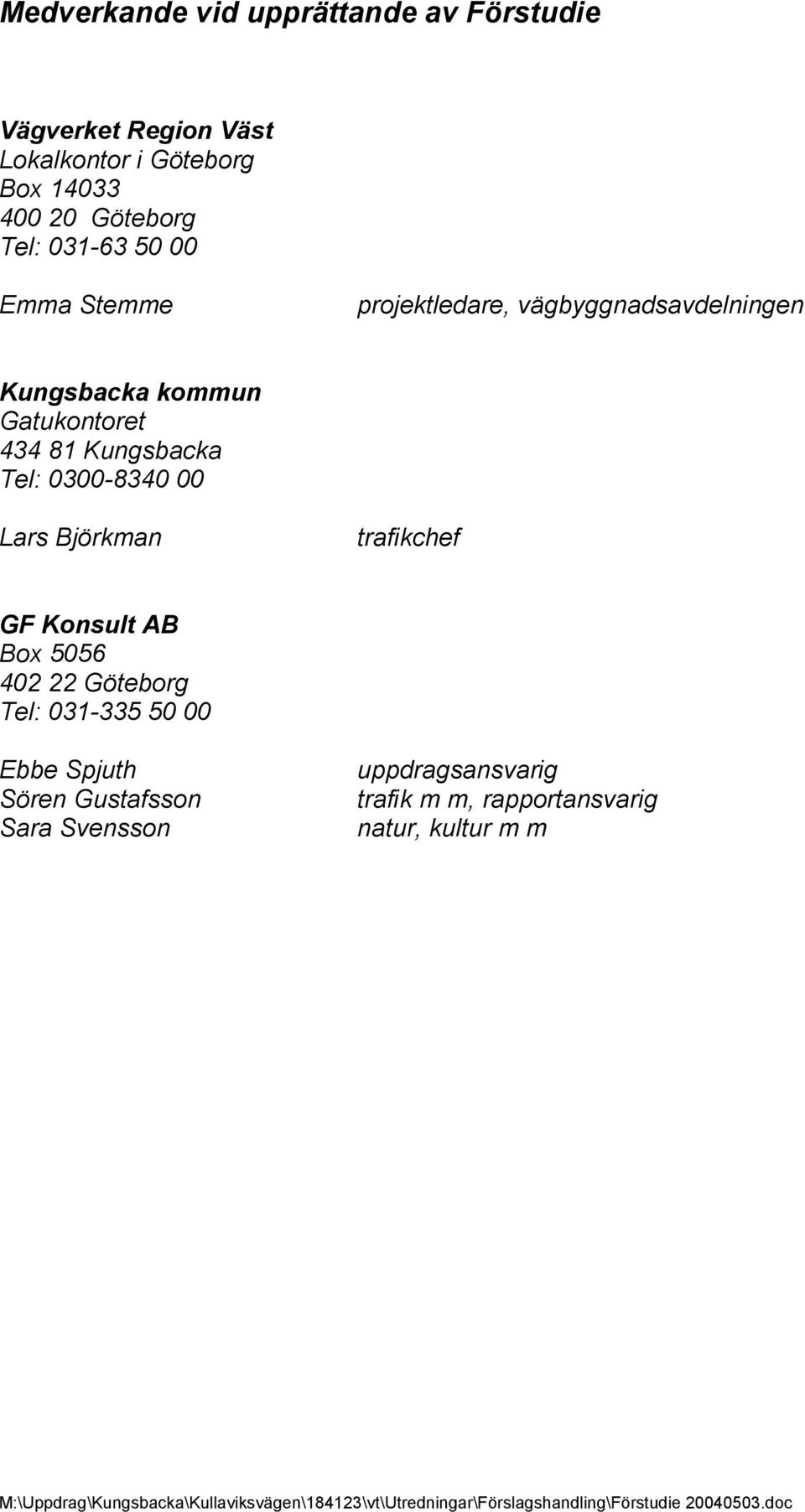 Björkman trafikchef GF Konsult AB Box 5056 402 22 Göteborg Tel: 031-335 50 00 Ebbe Spjuth Sören Gustafsson Sara Svensson