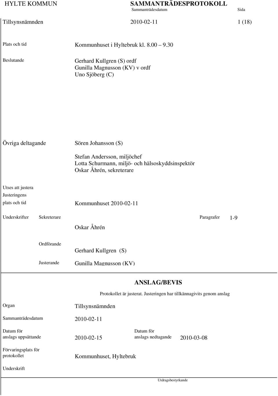 hälsoskyddsinspektör Oskar Åhrén, sekreterare Utses att justera Justeringens plats och tid Kommunhuset 2010-02-11 Underskrifter Sekreterare Paragrafer 1-9 Oskar Åhrén Ordförande Justerande