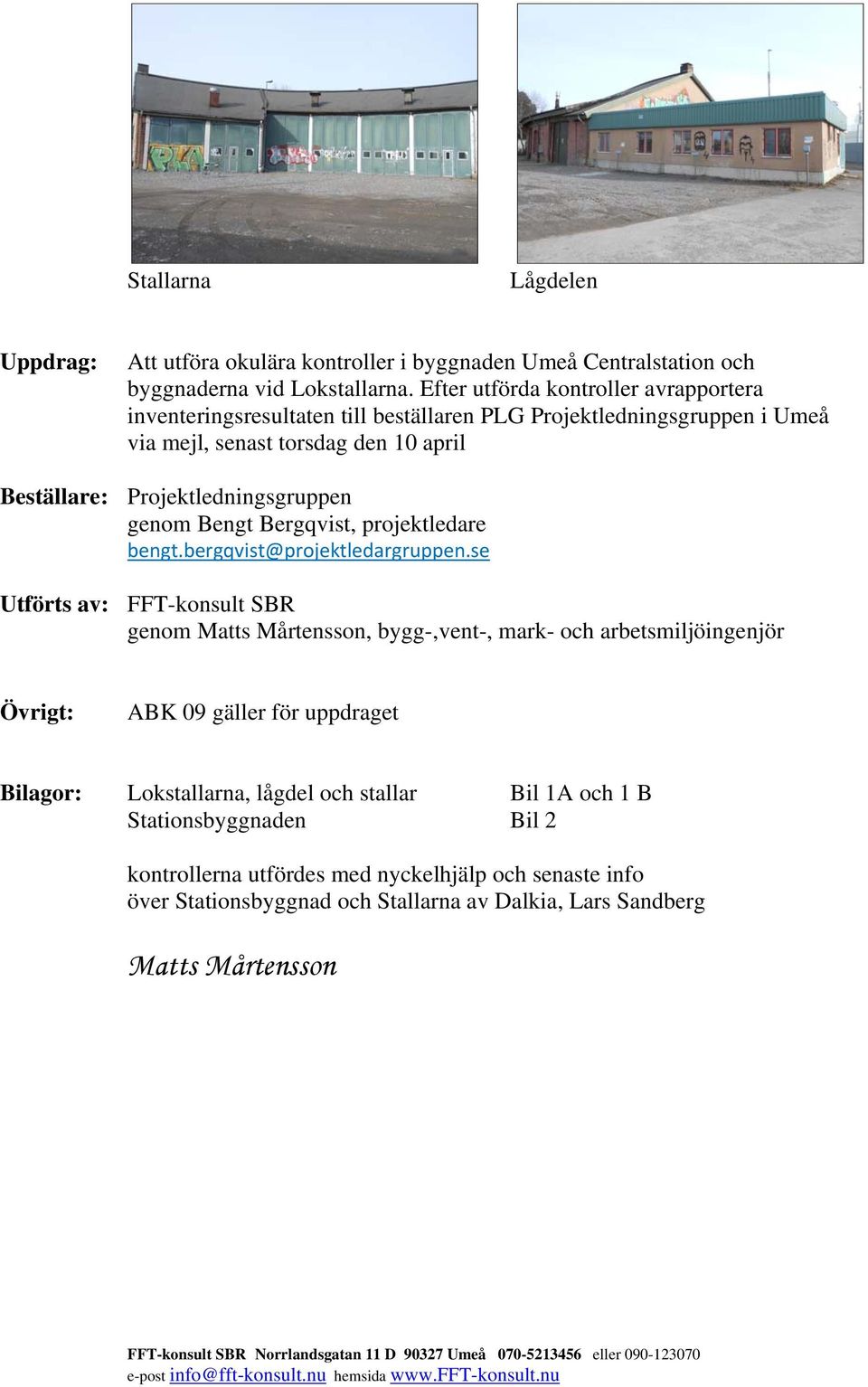 Projektledningsgruppen genom Bengt Bergqvist, projektledare bengt.bergqvist@projektledargruppen.