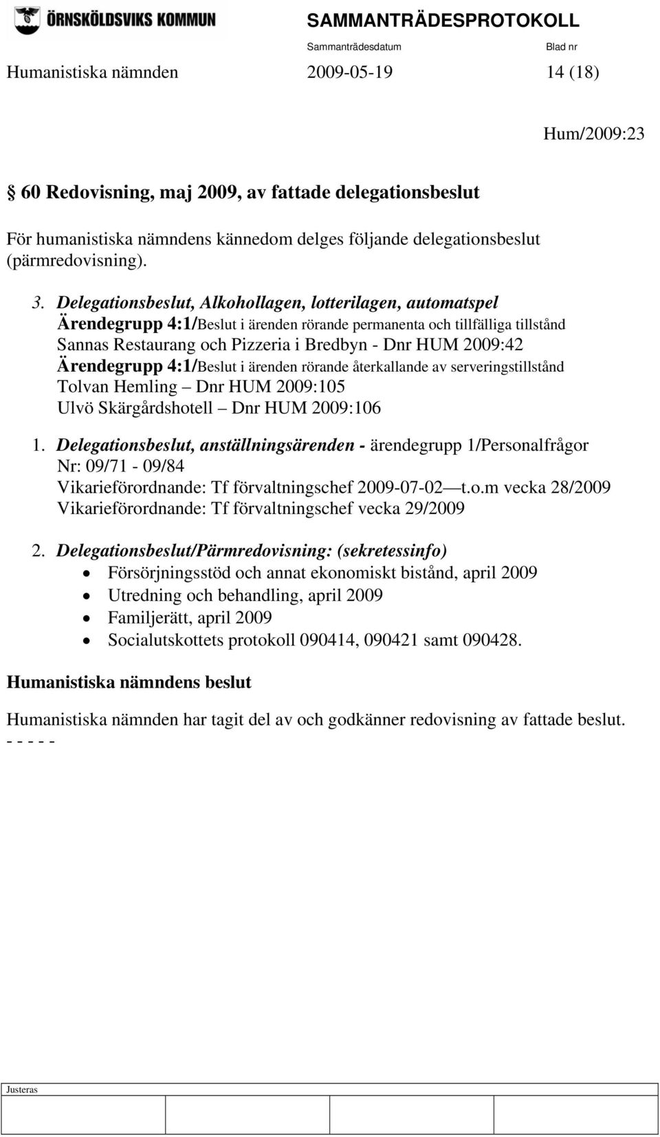 Ärendegrupp 4:1/Beslut i ärenden rörande återkallande av serveringstillstånd Tolvan Hemling Dnr HUM 2009:105 Ulvö Skärgårdshotell Dnr HUM 2009:106 1.